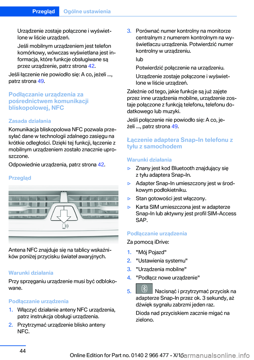 BMW 7 SERIES 2016 Instrukcja obsługi (in Polish) Urządzenie zostaje połączone i wyświet‐
lone w liście urządzeń.
Jeśli mobilnym urządzeniem jest telefon
komórkowy, wówczas wyświetlana jest in‐
formacja, które funkcje obsługiwane s BMW 7 SERIES 2016 Instrukcja obsługi (in Polish) Urządzenie zostaje połączone i wyświet‐
lone w liście urządzeń.
Jeśli mobilnym urządzeniem jest telefon
komórkowy, wówczas wyświetlana jest in‐
formacja, które funkcje obsługiwane s