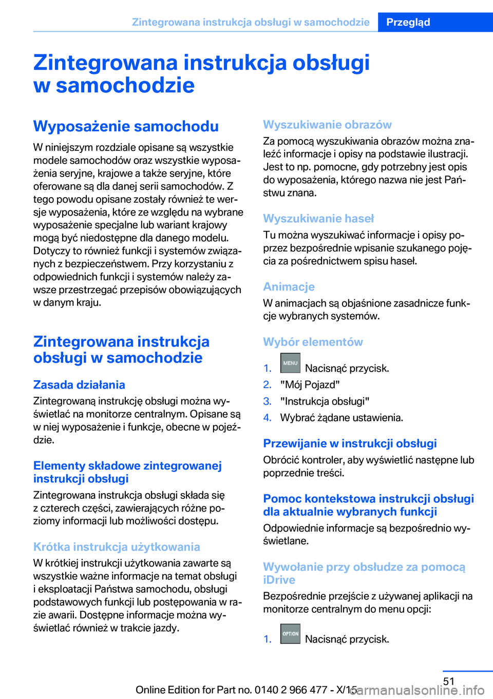 BMW 7 SERIES 2016 Instrukcja obsługi (in Polish) Zintegrowana instrukcja obsługiw samochodzieWyposażenie samochodu
W niniejszym rozdziale opisane są wszystkie
modele samochodów oraz wszystkie wyposa‐
żenia seryjne, krajowe a także seryjne, k BMW 7 SERIES 2016 Instrukcja obsługi (in Polish) Zintegrowana instrukcja obsługiw samochodzieWyposażenie samochodu
W niniejszym rozdziale opisane są wszystkie
modele samochodów oraz wszystkie wyposa‐
żenia seryjne, krajowe a także seryjne, k