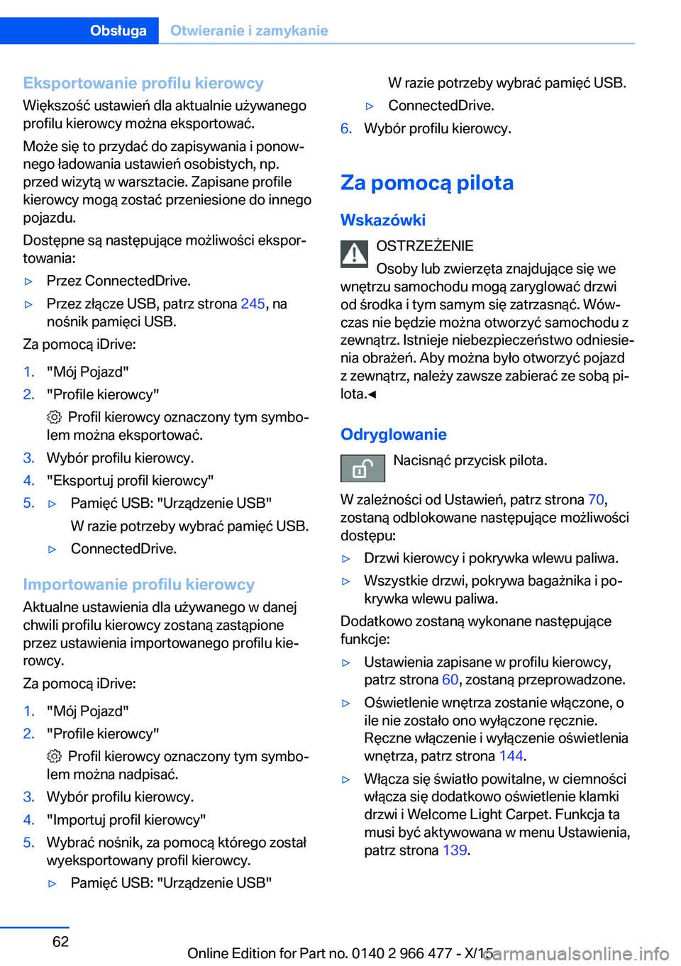 BMW 7 SERIES 2016 Instrukcja obsługi (in Polish) Eksportowanie profilu kierowcy
Większość ustawień dla aktualnie używanego
profilu kierowcy można eksportować.
Może się to przydać do zapisywania i ponow‐
nego ładowania ustawień osobisty BMW 7 SERIES 2016 Instrukcja obsługi (in Polish) Eksportowanie profilu kierowcy
Większość ustawień dla aktualnie używanego
profilu kierowcy można eksportować.
Może się to przydać do zapisywania i ponow‐
nego ładowania ustawień osobisty