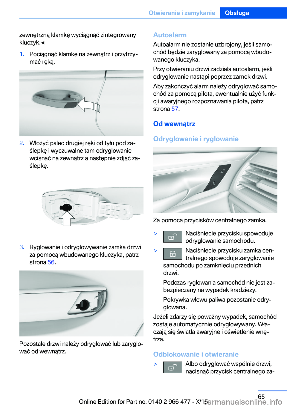 BMW 7 SERIES 2016 Instrukcja obsługi (in Polish) zewnętrzną klamkę wyciągnąć zintegrowany
kluczyk.◀1.Pociągnąć klamkę na zewnątrz i przytrzy‐
mać ręką.2.Włożyć palec drugiej ręki od tyłu pod za‐
ślepkę i wyczuwalne tam odr BMW 7 SERIES 2016 Instrukcja obsługi (in Polish) zewnętrzną klamkę wyciągnąć zintegrowany
kluczyk.◀1.Pociągnąć klamkę na zewnątrz i przytrzy‐
mać ręką.2.Włożyć palec drugiej ręki od tyłu pod za‐
ślepkę i wyczuwalne tam odr