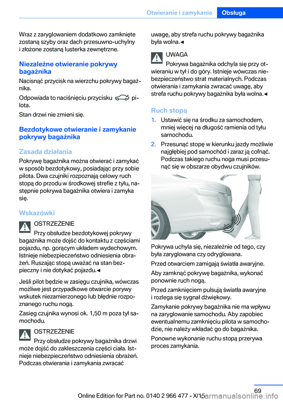 BMW 7 SERIES 2016 Instrukcja obsługi (in Polish) Wraz z zaryglowaniem dodatkowo zamknięte
zostaną szyby oraz dach przesuwno-uchylny
i złożone zostaną lusterka zewnętrzne.
Niezależne otwieranie pokrywy
bagażnika
Nacisnąć przycisk na wierzch BMW 7 SERIES 2016 Instrukcja obsługi (in Polish) Wraz z zaryglowaniem dodatkowo zamknięte
zostaną szyby oraz dach przesuwno-uchylny
i złożone zostaną lusterka zewnętrzne.
Niezależne otwieranie pokrywy
bagażnika
Nacisnąć przycisk na wierzch
