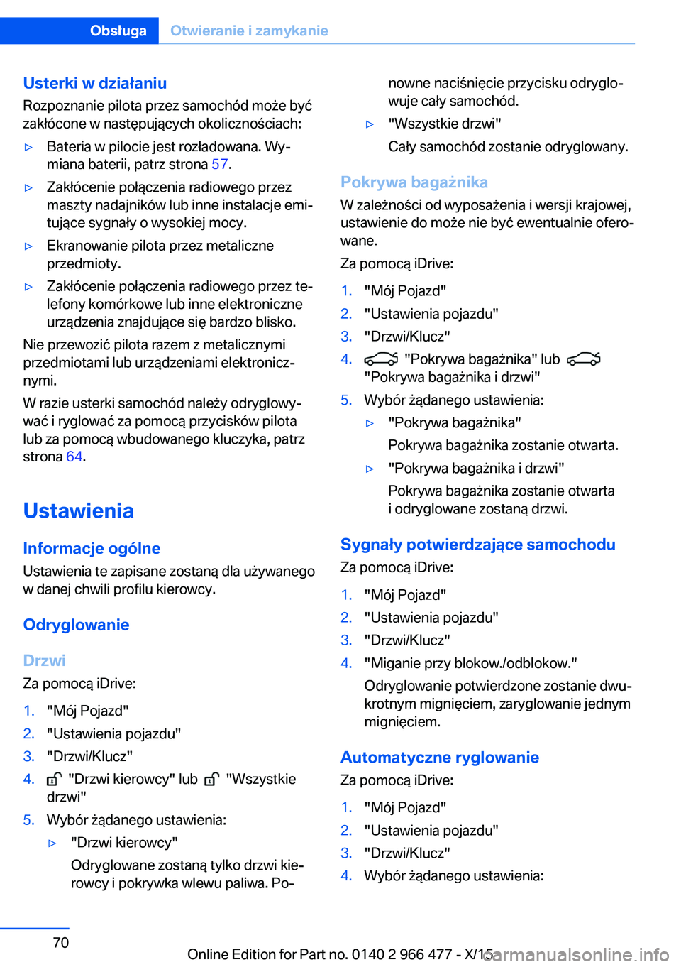 BMW 7 SERIES 2016 Instrukcja obsługi (in Polish) Usterki w działaniu
Rozpoznanie pilota przez samochód może być
zakłócone w następujących okolicznościach:▷Bateria w pilocie jest rozładowana. Wy‐
miana baterii, patrz strona 57.▷Zakł BMW 7 SERIES 2016 Instrukcja obsługi (in Polish) Usterki w działaniu
Rozpoznanie pilota przez samochód może być
zakłócone w następujących okolicznościach:▷Bateria w pilocie jest rozładowana. Wy‐
miana baterii, patrz strona 57.▷Zakł