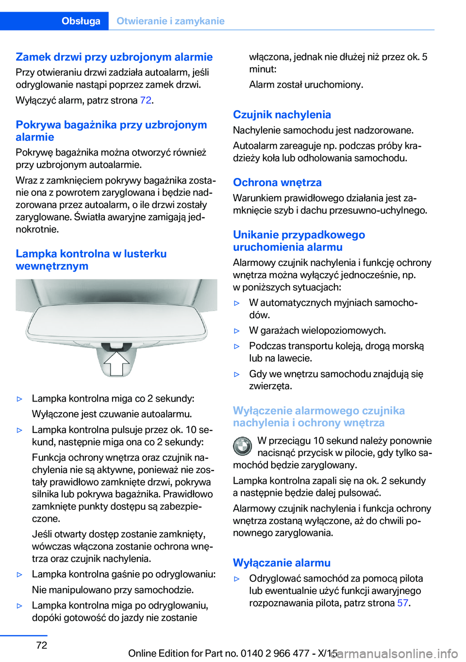 BMW 7 SERIES 2016 Instrukcja obsługi (in Polish) Zamek drzwi przy uzbrojonym alarmie
Przy otwieraniu drzwi zadziała autoalarm, jeśli
odryglowanie nastąpi poprzez zamek drzwi.
Wyłączyć alarm, patrz strona 72.
Pokrywa bagażnika przy uzbrojonym BMW 7 SERIES 2016 Instrukcja obsługi (in Polish) Zamek drzwi przy uzbrojonym alarmie
Przy otwieraniu drzwi zadziała autoalarm, jeśli
odryglowanie nastąpi poprzez zamek drzwi.
Wyłączyć alarm, patrz strona 72.
Pokrywa bagażnika przy uzbrojonym