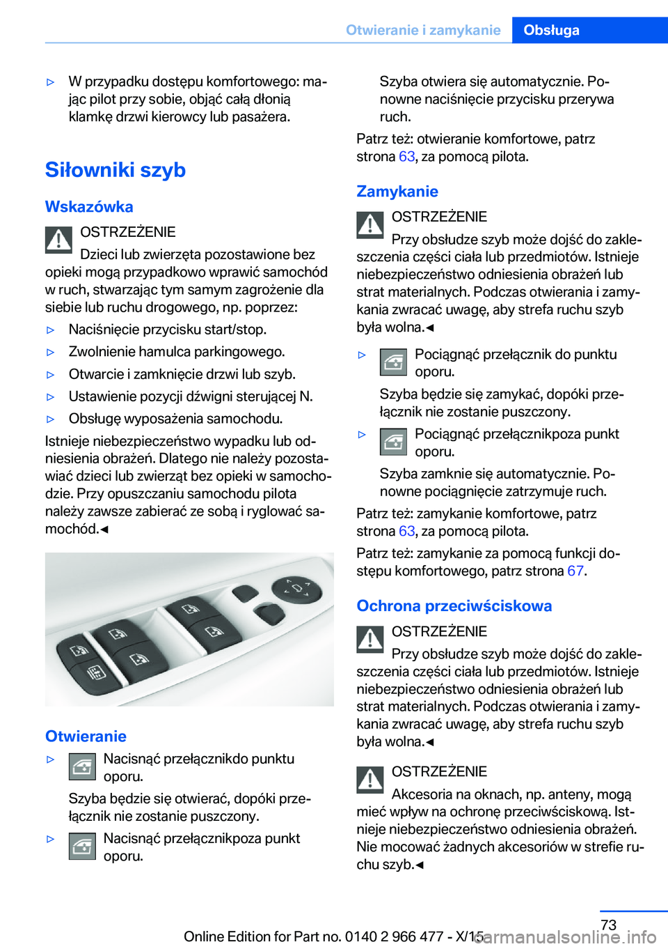 BMW 7 SERIES 2016 Instrukcja obsługi (in Polish) ▷W przypadku dostępu komfortowego: ma‐
jąc pilot przy sobie, objąć całą dłonią
klamkę drzwi kierowcy lub pasażera.
Siłowniki szyb
Wskazówka OSTRZEŻENIE
Dzieci lub zwierzęta pozostawi BMW 7 SERIES 2016 Instrukcja obsługi (in Polish) ▷W przypadku dostępu komfortowego: ma‐
jąc pilot przy sobie, objąć całą dłonią
klamkę drzwi kierowcy lub pasażera.
Siłowniki szyb
Wskazówka OSTRZEŻENIE
Dzieci lub zwierzęta pozostawi
