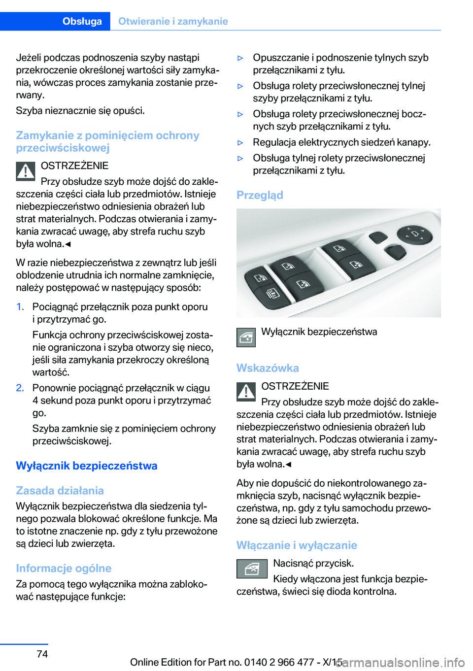 BMW 7 SERIES 2016 Instrukcja obsługi (in Polish) Jeżeli podczas podnoszenia szyby nastąpi
przekroczenie określonej wartości siły zamyka‐
nia, wówczas proces zamykania zostanie prze‐
rwany.
Szyba nieznacznie się opuści.
Zamykanie z pomini BMW 7 SERIES 2016 Instrukcja obsługi (in Polish) Jeżeli podczas podnoszenia szyby nastąpi
przekroczenie określonej wartości siły zamyka‐
nia, wówczas proces zamykania zostanie prze‐
rwany.
Szyba nieznacznie się opuści.
Zamykanie z pomini