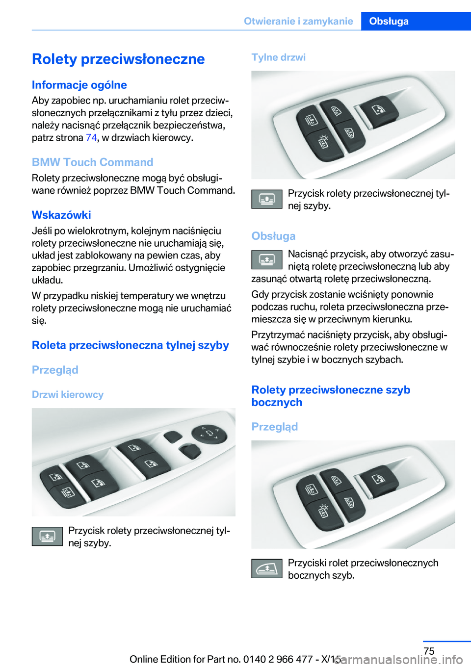 BMW 7 SERIES 2016 Instrukcja obsługi (in Polish) Rolety przeciwsłoneczneInformacje ogólne
Aby zapobiec np. uruchamianiu rolet przeciw‐
słonecznych przełącznikami z tyłu przez dzieci,
należy nacisnąć przełącznik bezpieczeństwa,
patrz st BMW 7 SERIES 2016 Instrukcja obsługi (in Polish) Rolety przeciwsłoneczneInformacje ogólne
Aby zapobiec np. uruchamianiu rolet przeciw‐
słonecznych przełącznikami z tyłu przez dzieci,
należy nacisnąć przełącznik bezpieczeństwa,
patrz st