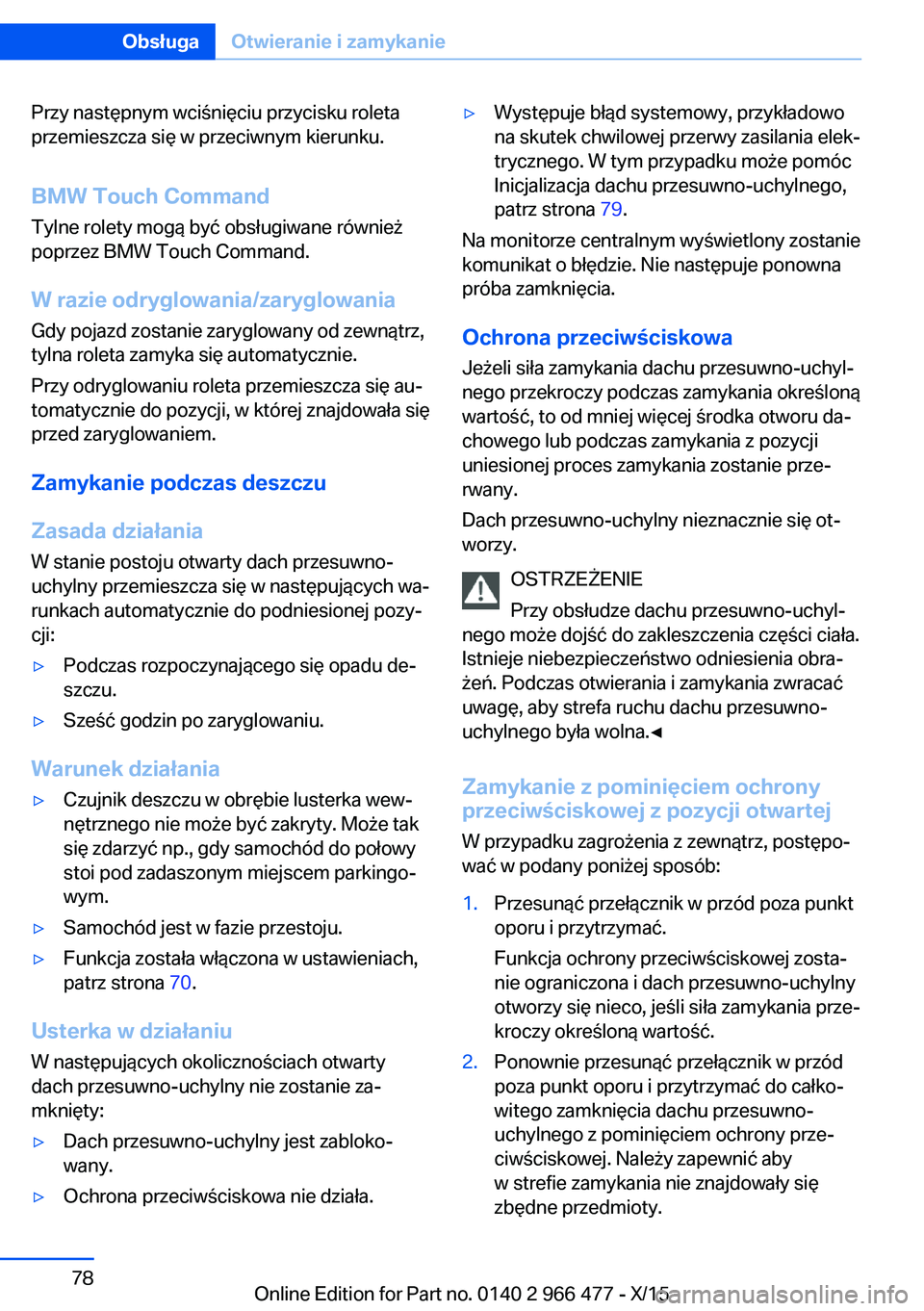 BMW 7 SERIES 2016 Instrukcja obsługi (in Polish) Przy następnym wciśnięciu przycisku roleta
przemieszcza się w przeciwnym kierunku.
BMW Touch Command
Tylne rolety mogą być obsługiwane również
poprzez BMW Touch Command.
W razie odryglowania/ BMW 7 SERIES 2016 Instrukcja obsługi (in Polish) Przy następnym wciśnięciu przycisku roleta
przemieszcza się w przeciwnym kierunku.
BMW Touch Command
Tylne rolety mogą być obsługiwane również
poprzez BMW Touch Command.
W razie odryglowania/