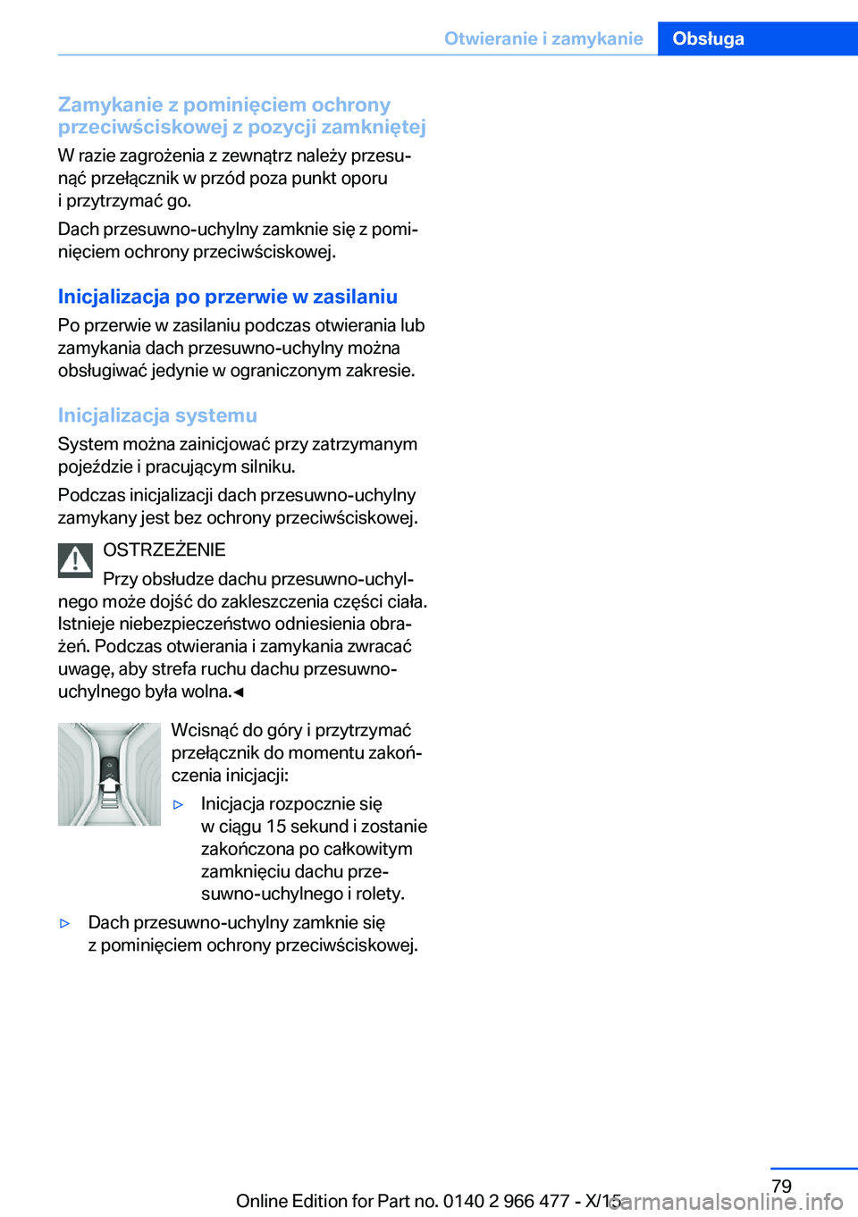BMW 7 SERIES 2016 Instrukcja obsługi (in Polish) Zamykanie z pominięciem ochrony
przeciwściskowej z pozycji zamkniętej
W razie zagrożenia z zewnątrz należy przesu‐
nąć przełącznik w przód poza punkt oporu
i przytrzymać go.
Dach przesuw BMW 7 SERIES 2016 Instrukcja obsługi (in Polish) Zamykanie z pominięciem ochrony
przeciwściskowej z pozycji zamkniętej
W razie zagrożenia z zewnątrz należy przesu‐
nąć przełącznik w przód poza punkt oporu
i przytrzymać go.
Dach przesuw