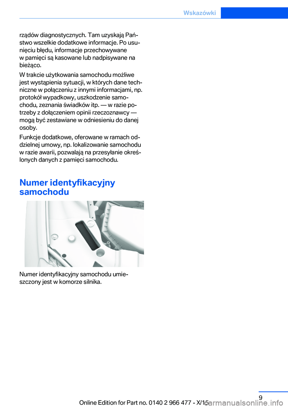 BMW 7 SERIES 2016 Instrukcja obsługi (in Polish) rządów diagnostycznych. Tam uzyskają Pań‐
stwo wszelkie dodatkowe informacje. Po usu‐
nięciu błędu, informacje przechowywane
w pamięci są kasowane lub nadpisywane na
bieżąco.
W trakcie BMW 7 SERIES 2016 Instrukcja obsługi (in Polish) rządów diagnostycznych. Tam uzyskają Pań‐
stwo wszelkie dodatkowe informacje. Po usu‐
nięciu błędu, informacje przechowywane
w pamięci są kasowane lub nadpisywane na
bieżąco.
W trakcie