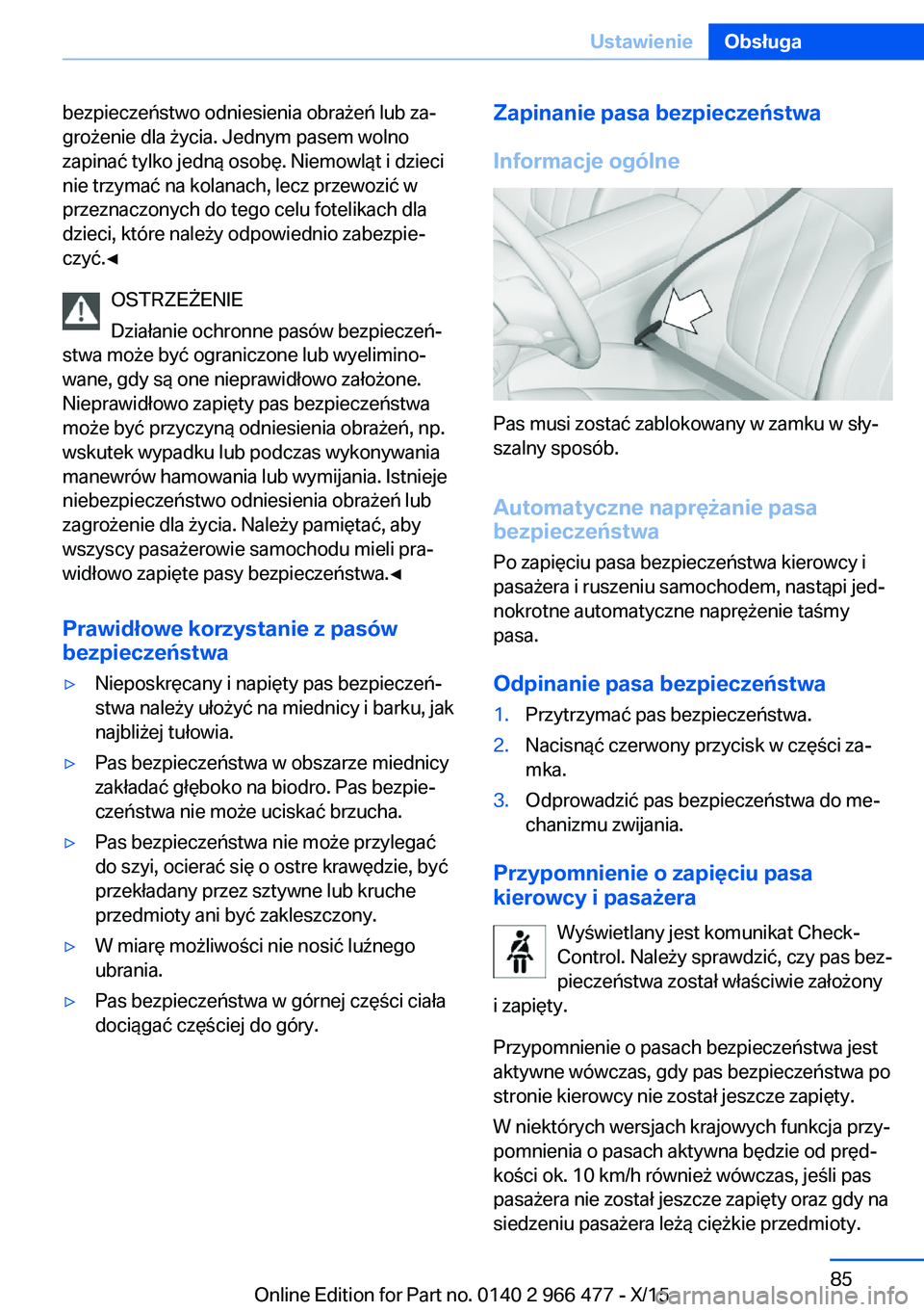 BMW 7 SERIES 2016 Instrukcja obsługi (in Polish) bezpieczeństwo odniesienia obrażeń lub za‐
grożenie dla życia. Jednym pasem wolno
zapinać tylko jedną osobę. Niemowląt i dzieci
nie trzymać na kolanach, lecz przewozić w
przeznaczonych do BMW 7 SERIES 2016 Instrukcja obsługi (in Polish) bezpieczeństwo odniesienia obrażeń lub za‐
grożenie dla życia. Jednym pasem wolno
zapinać tylko jedną osobę. Niemowląt i dzieci
nie trzymać na kolanach, lecz przewozić w
przeznaczonych do