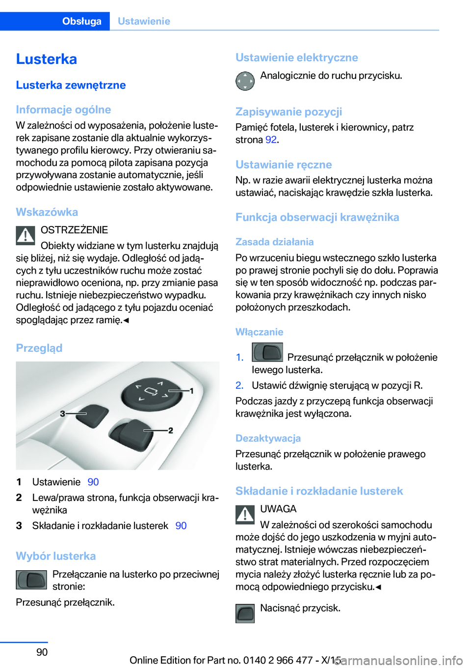 BMW 7 SERIES 2016 Instrukcja obsługi (in Polish) LusterkaLusterka zewnętrzne
Informacje ogólne
W zależności od wyposażenia, położenie luste‐
rek zapisane zostanie dla aktualnie wykorzys‐
tywanego profilu kierowcy. Przy otwieraniu sa‐
mo BMW 7 SERIES 2016 Instrukcja obsługi (in Polish) LusterkaLusterka zewnętrzne
Informacje ogólne
W zależności od wyposażenia, położenie luste‐
rek zapisane zostanie dla aktualnie wykorzys‐
tywanego profilu kierowcy. Przy otwieraniu sa‐
mo