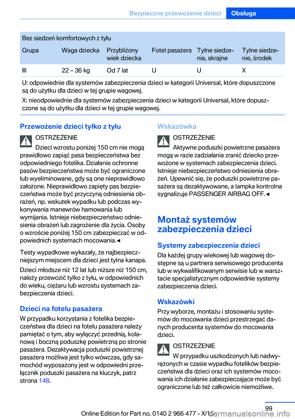 BMW 7 SERIES 2016 Instrukcja obsługi (in Polish) Bez siedzeń komfortowych z tyłuGrupaWaga dzieckaPrzybliżony
wiek dzieckaFotel pasażeraTylne siedze‐
nia, skrajneTylne siedze‐
nie, środekIII22 – 36 kgOd 7 latUUXU: odpowiednie dla systemów BMW 7 SERIES 2016 Instrukcja obsługi (in Polish) Bez siedzeń komfortowych z tyłuGrupaWaga dzieckaPrzybliżony
wiek dzieckaFotel pasażeraTylne siedze‐
nia, skrajneTylne siedze‐
nie, środekIII22 – 36 kgOd 7 latUUXU: odpowiednie dla systemów
