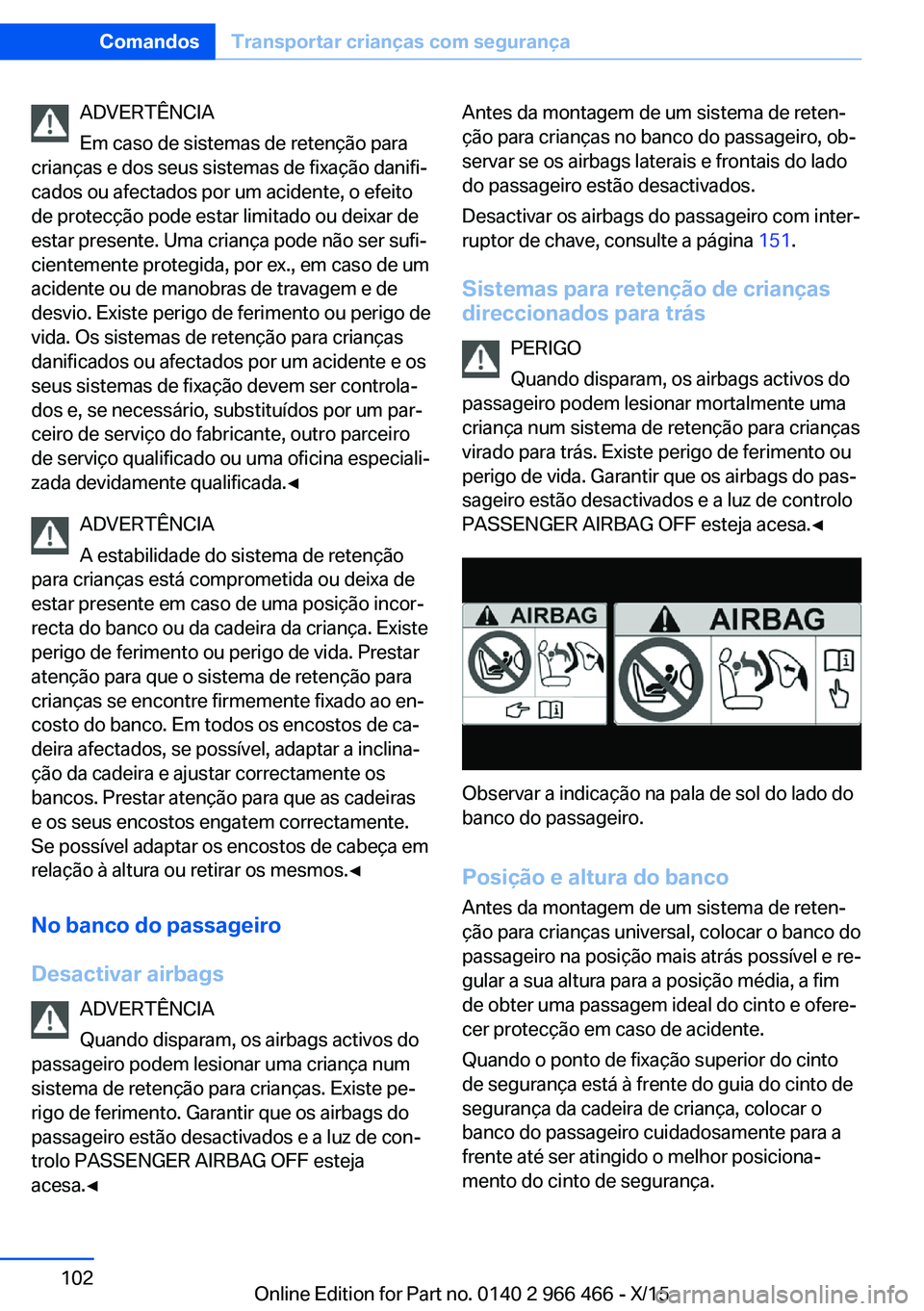 BMW 7 SERIES 2016 Manual do condutor (in Portuguese) ADVERTÊNCIA
Em caso de sistemas de retenção para
crianças e dos seus sistemas de fixação danifi‐
cados ou afectados por um acidente, o efeito
de protecção pode estar limitado ou deixar de
es BMW 7 SERIES 2016 Manual do condutor (in Portuguese) ADVERTÊNCIA
Em caso de sistemas de retenção para
crianças e dos seus sistemas de fixação danifi‐
cados ou afectados por um acidente, o efeito
de protecção pode estar limitado ou deixar de
es