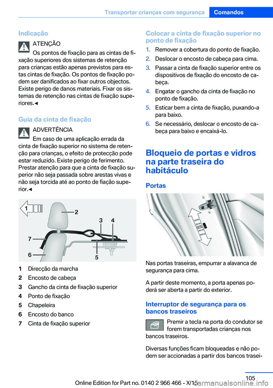 BMW 7 SERIES 2016 Manual do condutor (in Portuguese) IndicaçãoATENÇÃO
Os pontos de fixação para as cintas de fi‐
xação superiores dos sistemas de retenção
para crianças estão apenas previstos para es‐
tas cintas de fixação. Os pontos d BMW 7 SERIES 2016 Manual do condutor (in Portuguese) IndicaçãoATENÇÃO
Os pontos de fixação para as cintas de fi‐
xação superiores dos sistemas de retenção
para crianças estão apenas previstos para es‐
tas cintas de fixação. Os pontos d