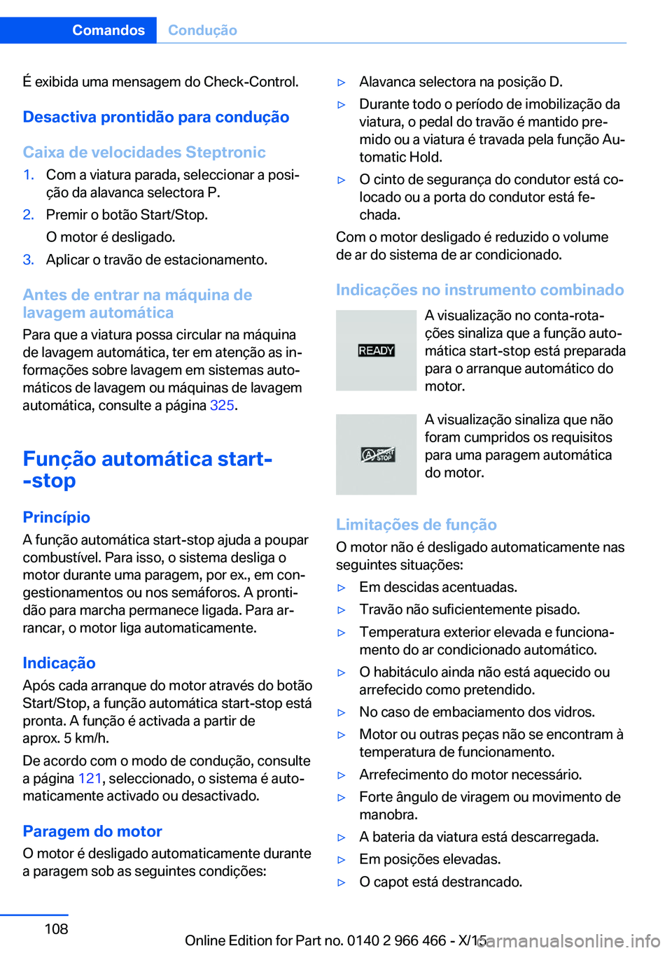 BMW 7 SERIES 2016 Manual do condutor (in Portuguese) É exibida uma mensagem do Check-Control.
Desactiva prontidão para condução
Caixa de velocidades Steptronic1.Com a viatura parada, seleccionar a posi‐
ção da alavanca selectora P.2.Premir o bot BMW 7 SERIES 2016 Manual do condutor (in Portuguese) É exibida uma mensagem do Check-Control.
Desactiva prontidão para condução
Caixa de velocidades Steptronic1.Com a viatura parada, seleccionar a posi‐
ção da alavanca selectora P.2.Premir o bot