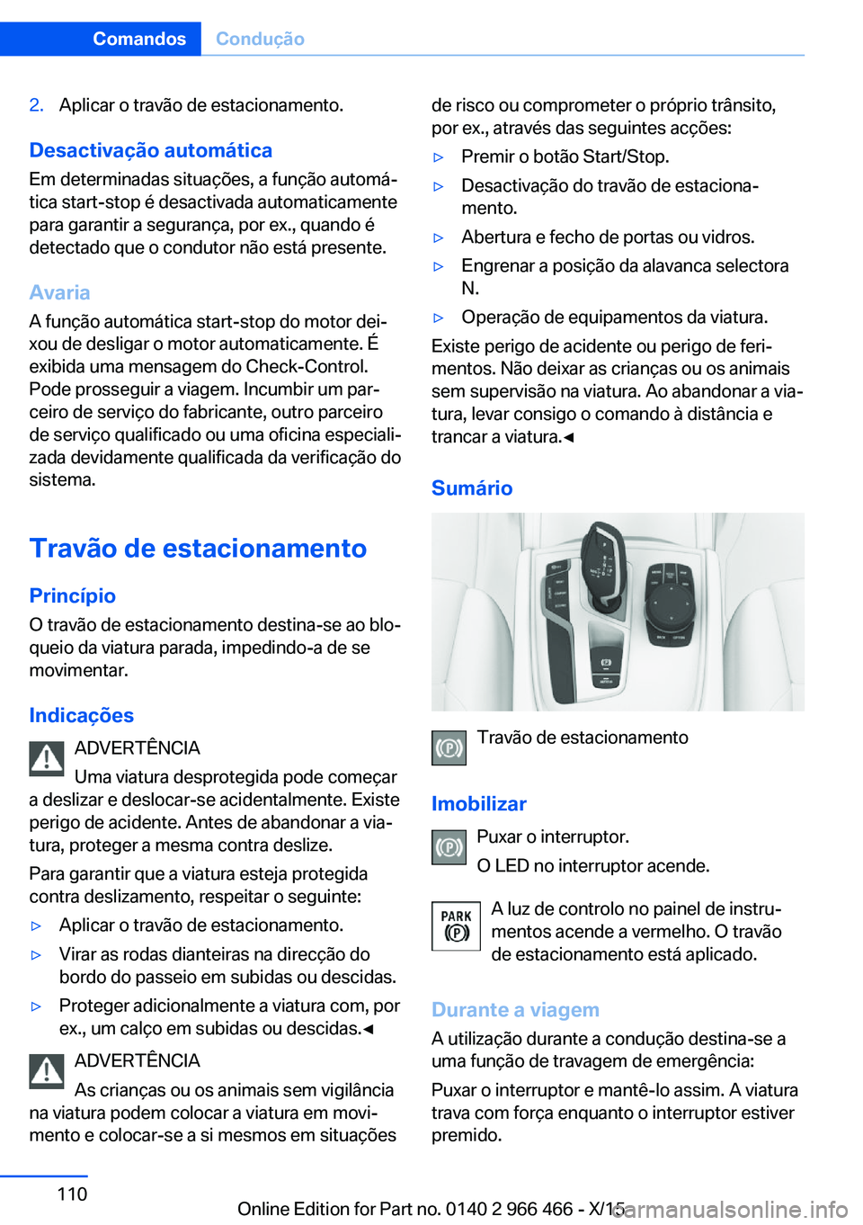 BMW 7 SERIES 2016 Manual do condutor (in Portuguese) 2.Aplicar o travão de estacionamento.
Desactivação automáticaEm determinadas situações, a função automá‐
tica start-stop é desactivada automaticamente
para garantir a segurança, por ex., BMW 7 SERIES 2016 Manual do condutor (in Portuguese) 2.Aplicar o travão de estacionamento.
Desactivação automáticaEm determinadas situações, a função automá‐
tica start-stop é desactivada automaticamente
para garantir a segurança, por ex.,