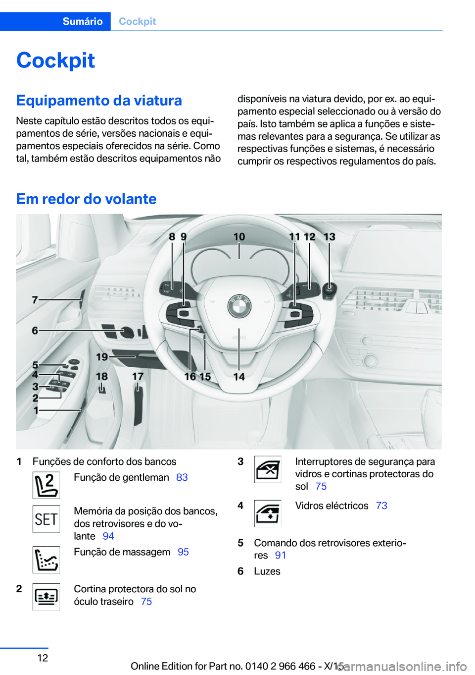 BMW 7 SERIES 2016  Manual do condutor (in Portuguese) CockpitEquipamento da viatura
Neste capítulo estão descritos todos os equi‐
pamentos de série, versões nacionais e equi‐
pamentos especiais oferecidos na série. Como
tal, também estão descr