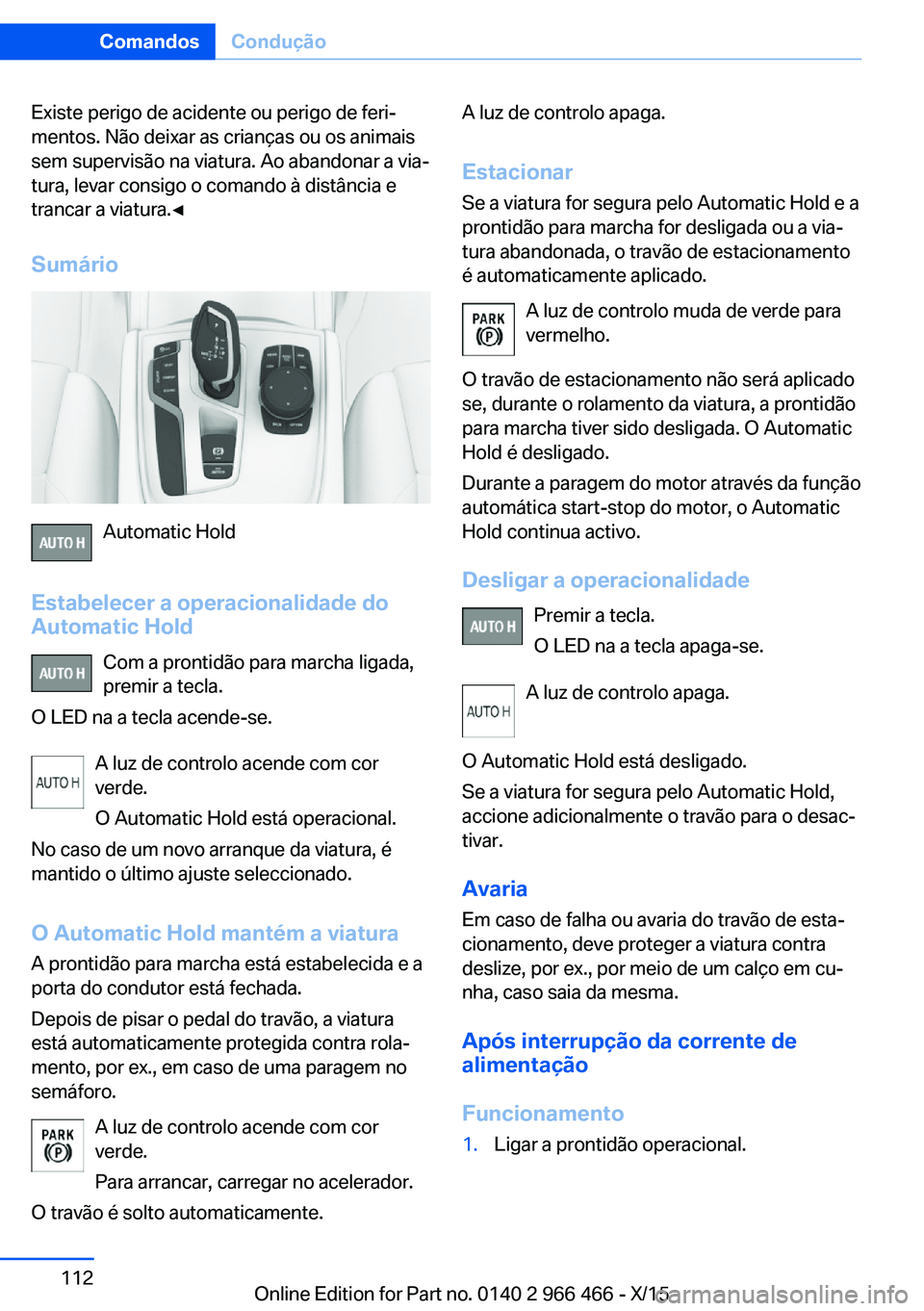 BMW 7 SERIES 2016 Manual do condutor (in Portuguese) Existe perigo de acidente ou perigo de feri‐
mentos. Não deixar as crianças ou os animais
sem supervisão na viatura. Ao abandonar a via‐
tura, levar consigo o comando à distância e
trancar a BMW 7 SERIES 2016 Manual do condutor (in Portuguese) Existe perigo de acidente ou perigo de feri‐
mentos. Não deixar as crianças ou os animais
sem supervisão na viatura. Ao abandonar a via‐
tura, levar consigo o comando à distância e
trancar a