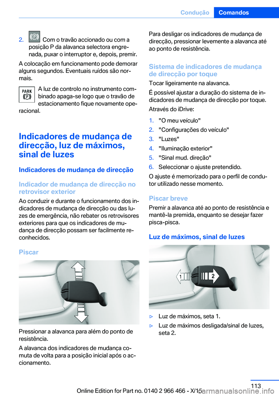 BMW 7 SERIES 2016 Manual do condutor (in Portuguese) 2. Com o travão accionado ou com a
posição P da alavanca selectora engre‐
nada, puxar o interruptor e, depois, premir.
A colocação em funcionamento pode demorar
alguns segundos. Eventuais ruí BMW 7 SERIES 2016 Manual do condutor (in Portuguese) 2. Com o travão accionado ou com a
posição P da alavanca selectora engre‐
nada, puxar o interruptor e, depois, premir.
A colocação em funcionamento pode demorar
alguns segundos. Eventuais ruí