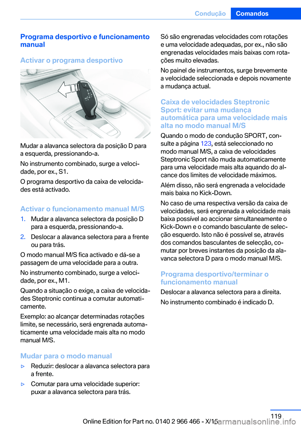 BMW 7 SERIES 2016 Manual do condutor (in Portuguese) Programa desportivo e funcionamento
manual
Activar o programa desportivo
Mudar a alavanca selectora da posição D para
a esquerda, pressionando-a.
No instrumento combinado, surge a veloci‐
dade, po BMW 7 SERIES 2016 Manual do condutor (in Portuguese) Programa desportivo e funcionamento
manual
Activar o programa desportivo
Mudar a alavanca selectora da posição D para
a esquerda, pressionando-a.
No instrumento combinado, surge a veloci‐
dade, po