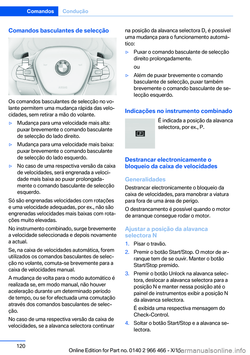 BMW 7 SERIES 2016 Manual do condutor (in Portuguese) Comandos basculantes de selecção
Os comandos basculantes de selecção no vo‐
lante permitem uma mudança rápida das velo‐
cidades, sem retirar a mão do volante.
▷Mudança para uma velocidad BMW 7 SERIES 2016 Manual do condutor (in Portuguese) Comandos basculantes de selecção
Os comandos basculantes de selecção no vo‐
lante permitem uma mudança rápida das velo‐
cidades, sem retirar a mão do volante.
▷Mudança para uma velocidad