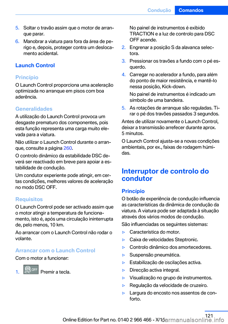 BMW 7 SERIES 2016 Manual do condutor (in Portuguese) 5.Soltar o travão assim que o motor de arran‐
que parar.6.Manobrar a viatura para fora da área de pe‐
rigo e, depois, proteger contra um desloca‐
mento acidental.
Launch Control
Princípio O L BMW 7 SERIES 2016 Manual do condutor (in Portuguese) 5.Soltar o travão assim que o motor de arran‐
que parar.6.Manobrar a viatura para fora da área de pe‐
rigo e, depois, proteger contra um desloca‐
mento acidental.
Launch Control
Princípio O L