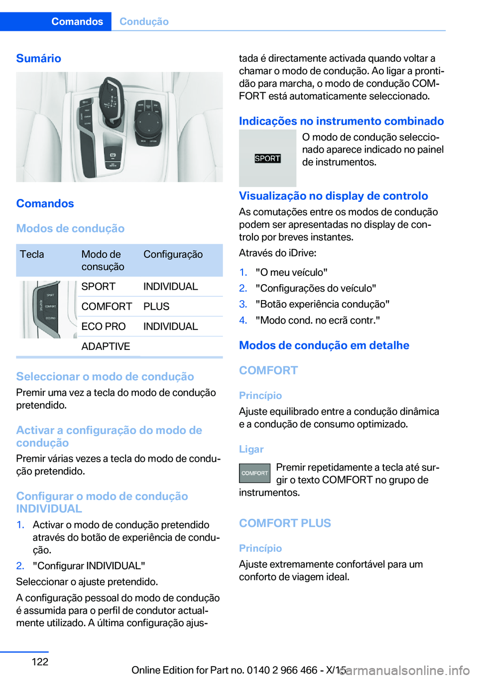 BMW 7 SERIES 2016 Manual do condutor (in Portuguese) Sumário
Comandos
Modos de condução
TeclaModo de
consuçãoConfiguraçãoSPORTINDIVIDUALCOMFORTPLUSECO PROINDIVIDUALADAPTIVE
Seleccionar o modo de condução
Premir uma vez a tecla do modo de condu BMW 7 SERIES 2016 Manual do condutor (in Portuguese) Sumário
Comandos
Modos de condução
TeclaModo de
consuçãoConfiguraçãoSPORTINDIVIDUALCOMFORTPLUSECO PROINDIVIDUALADAPTIVE
Seleccionar o modo de condução
Premir uma vez a tecla do modo de condu