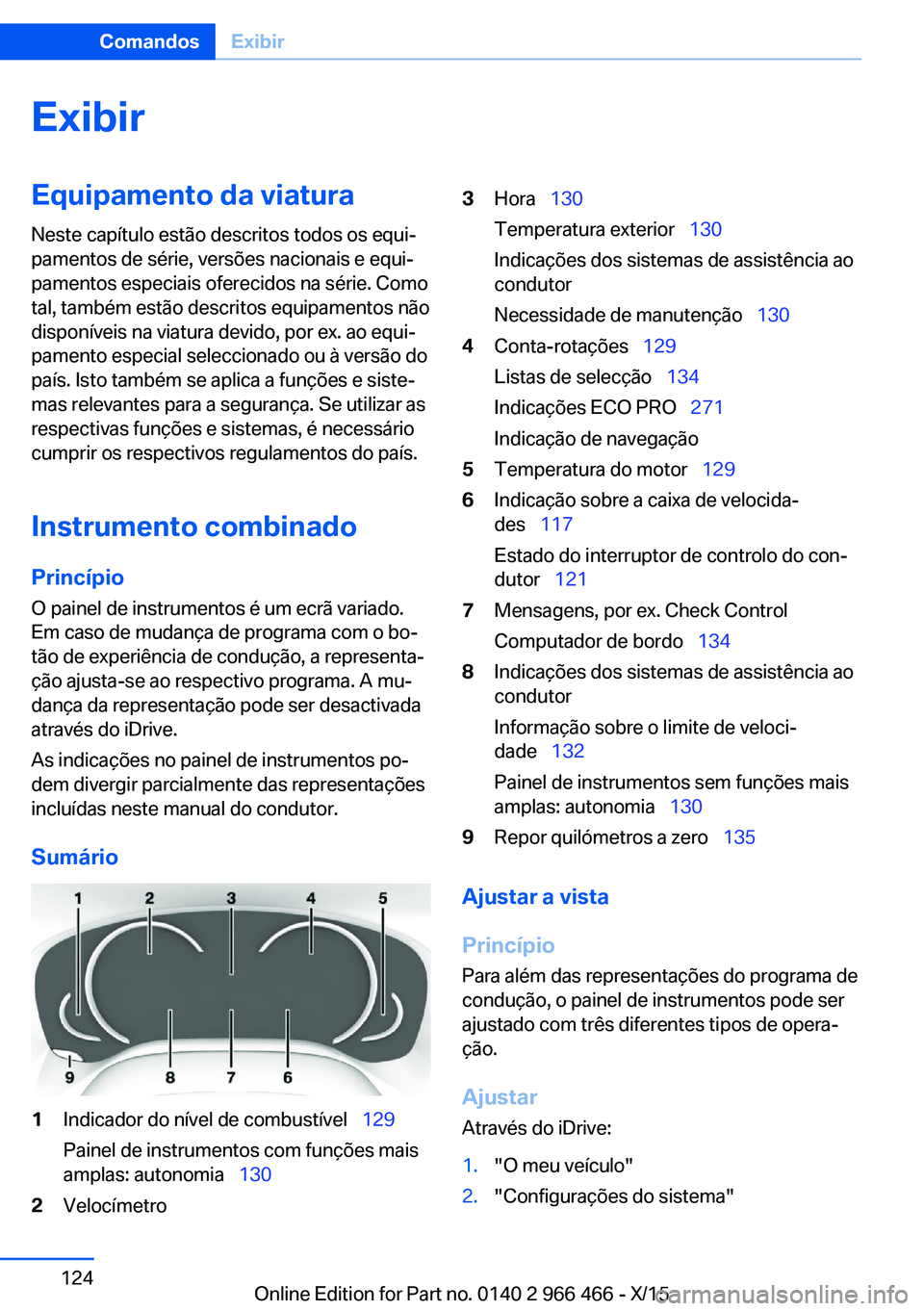 BMW 7 SERIES 2016 Manual do condutor (in Portuguese) ExibirEquipamento da viatura
Neste capítulo estão descritos todos os equi‐
pamentos de série, versões nacionais e equi‐
pamentos especiais oferecidos na série. Como
tal, também estão descri BMW 7 SERIES 2016 Manual do condutor (in Portuguese) ExibirEquipamento da viatura
Neste capítulo estão descritos todos os equi‐
pamentos de série, versões nacionais e equi‐
pamentos especiais oferecidos na série. Como
tal, também estão descri