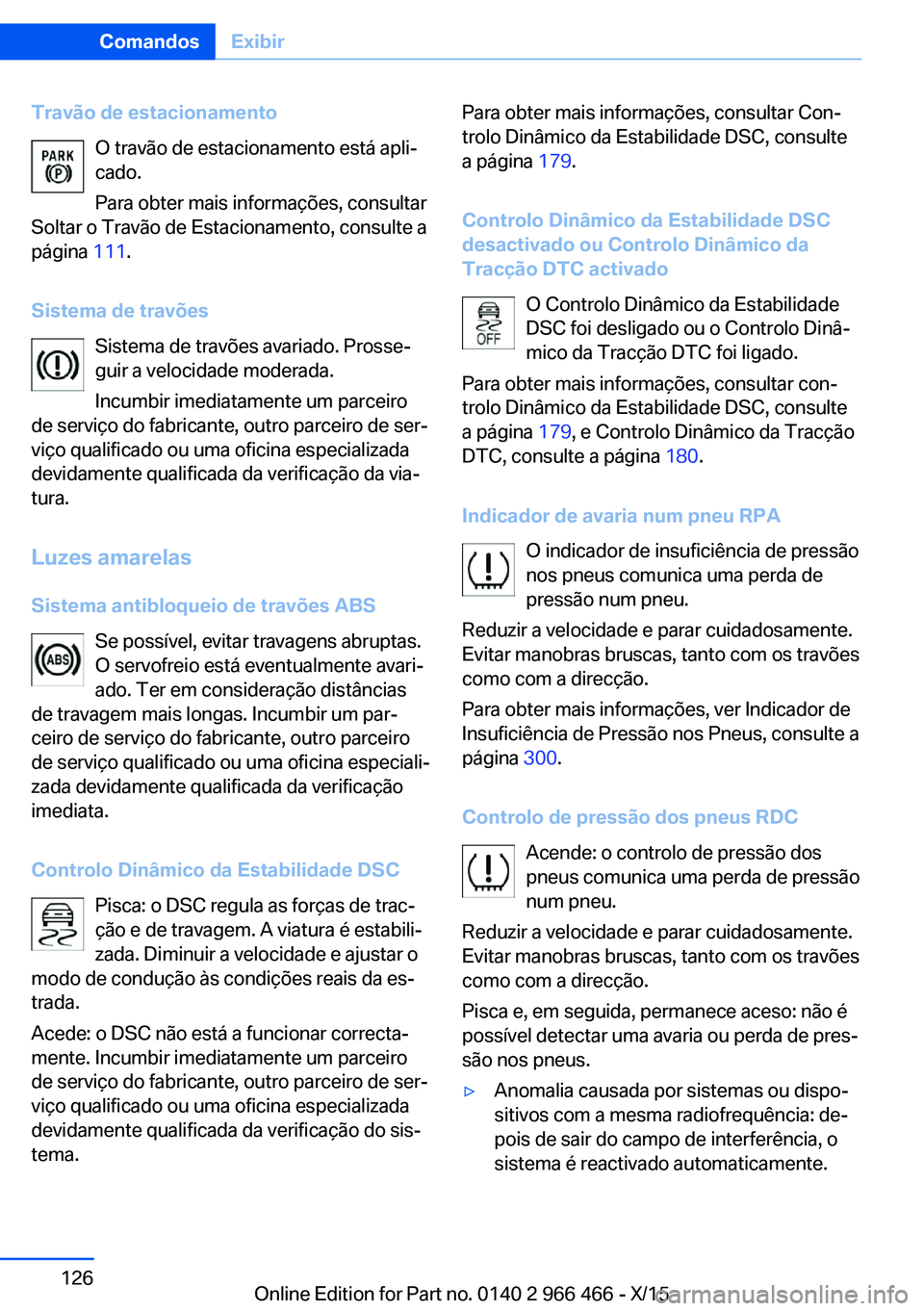 BMW 7 SERIES 2016 Manual do condutor (in Portuguese) Travão de estacionamentoO travão de estacionamento está apli‐
cado.
Para obter mais informações, consultar
Soltar o Travão de Estacionamento, consulte a
página 111.
Sistema de travões Siste BMW 7 SERIES 2016 Manual do condutor (in Portuguese) Travão de estacionamentoO travão de estacionamento está apli‐
cado.
Para obter mais informações, consultar
Soltar o Travão de Estacionamento, consulte a
página 111.
Sistema de travões Siste
