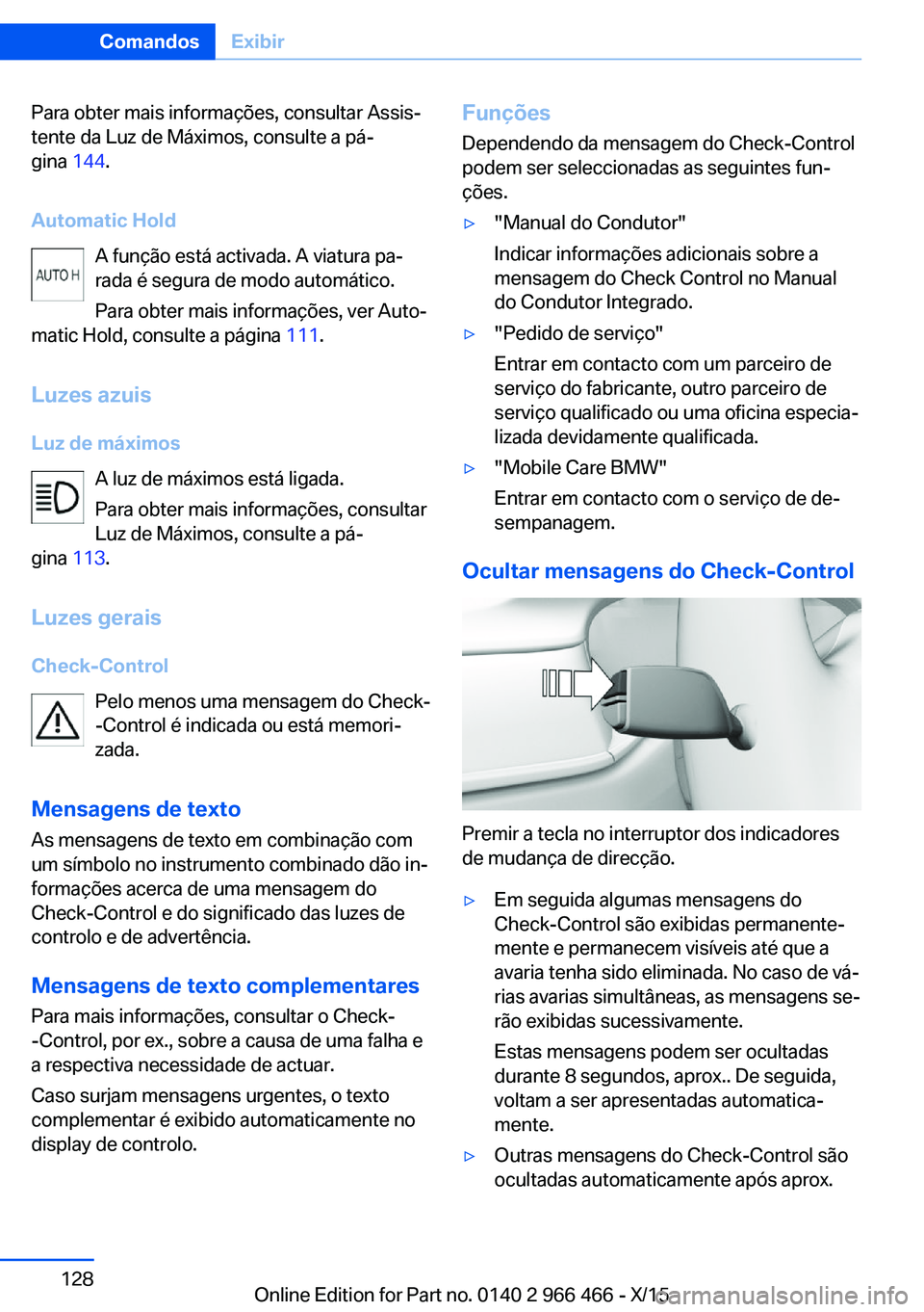 BMW 7 SERIES 2016 Manual do condutor (in Portuguese) Para obter mais informações, consultar Assis‐
tente da Luz de Máximos, consulte a pá‐
gina 144.
Automatic Hold A função está activada. A viatura pa‐
rada é segura de modo automático.
P BMW 7 SERIES 2016 Manual do condutor (in Portuguese) Para obter mais informações, consultar Assis‐
tente da Luz de Máximos, consulte a pá‐
gina 144.
Automatic Hold A função está activada. A viatura pa‐
rada é segura de modo automático.
P