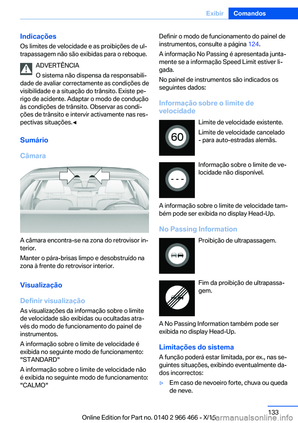 BMW 7 SERIES 2016 Manual do condutor (in Portuguese) IndicaçõesOs limites de velocidade e as proibições de ul‐
trapassagem não são exibidas para o reboque.
ADVERTÊNCIA
O sistema não dispensa da responsabili‐
dade de avaliar correctamente as BMW 7 SERIES 2016 Manual do condutor (in Portuguese) IndicaçõesOs limites de velocidade e as proibições de ul‐
trapassagem não são exibidas para o reboque.
ADVERTÊNCIA
O sistema não dispensa da responsabili‐
dade de avaliar correctamente as