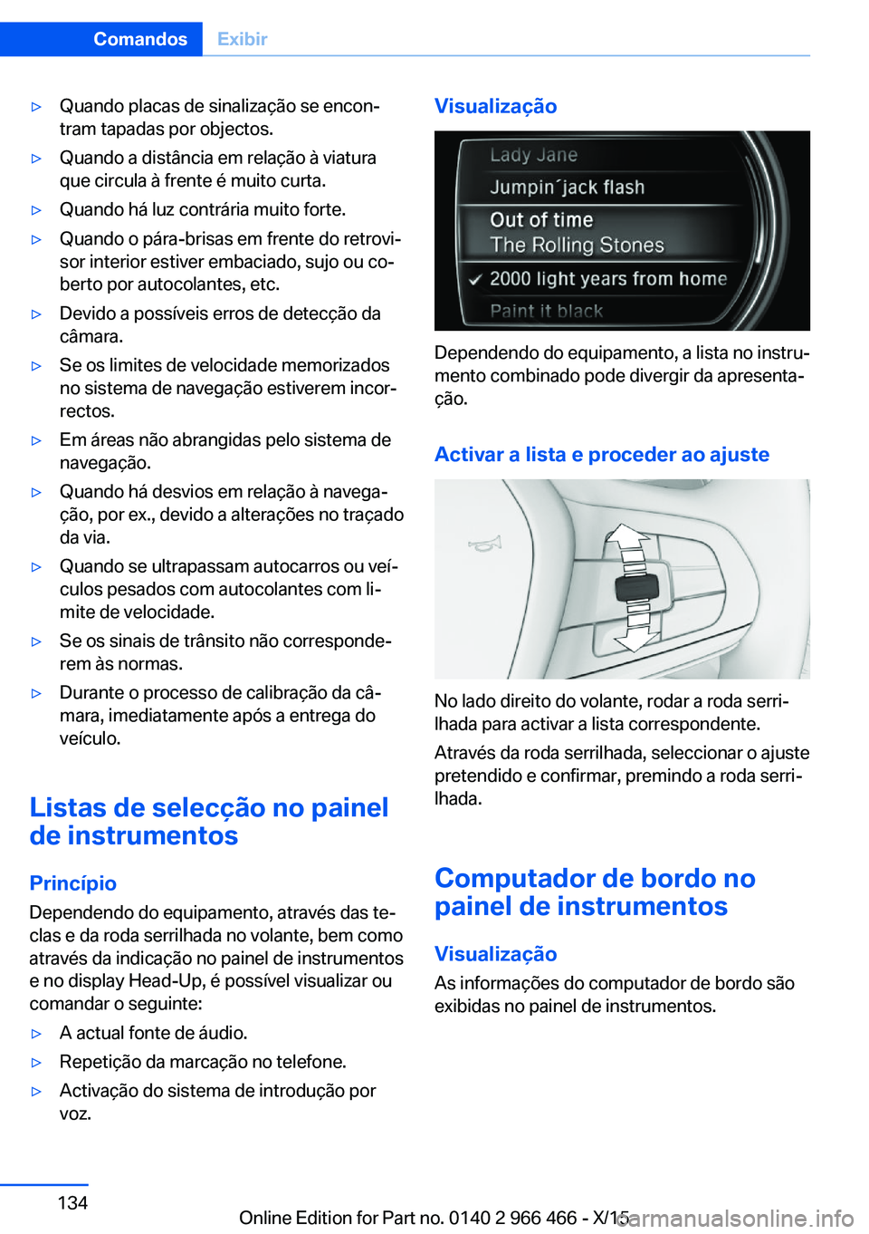 BMW 7 SERIES 2016 Manual do condutor (in Portuguese) ▷Quando placas de sinalização se encon‐
tram tapadas por objectos.▷Quando a distância em relação à viatura
que circula à frente é muito curta.▷Quando há luz contrária muito forte.▷ BMW 7 SERIES 2016 Manual do condutor (in Portuguese) ▷Quando placas de sinalização se encon‐
tram tapadas por objectos.▷Quando a distância em relação à viatura
que circula à frente é muito curta.▷Quando há luz contrária muito forte.▷