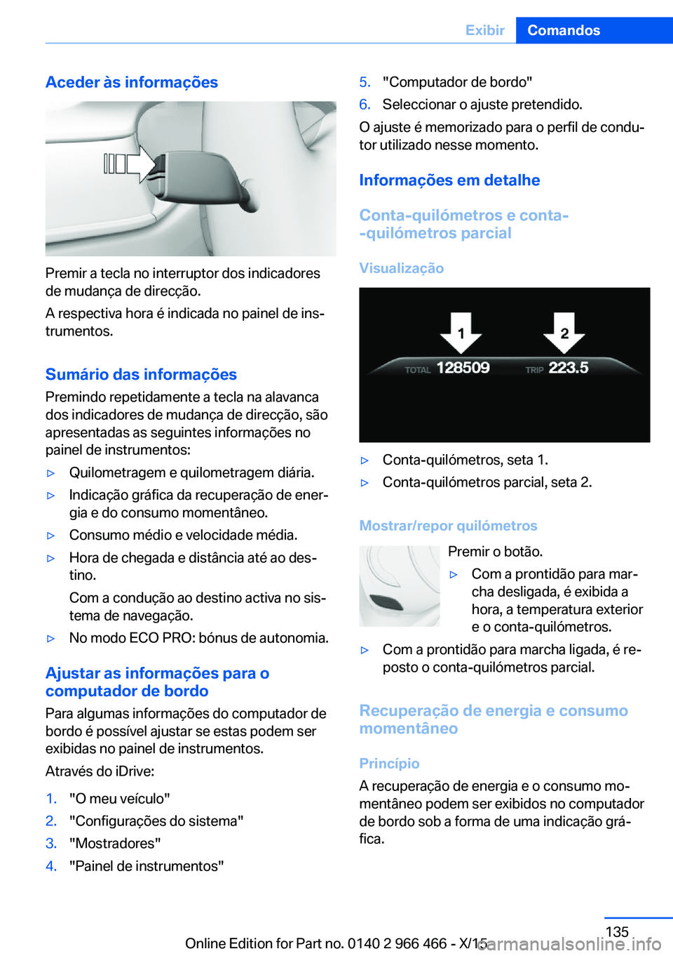 BMW 7 SERIES 2016 Manual do condutor (in Portuguese) Aceder às informações
Premir a tecla no interruptor dos indicadores
de mudança de direcção.
A respectiva hora é indicada no painel de ins‐
trumentos.
Sumário das informações
Premindo repet BMW 7 SERIES 2016 Manual do condutor (in Portuguese) Aceder às informações
Premir a tecla no interruptor dos indicadores
de mudança de direcção.
A respectiva hora é indicada no painel de ins‐
trumentos.
Sumário das informações
Premindo repet