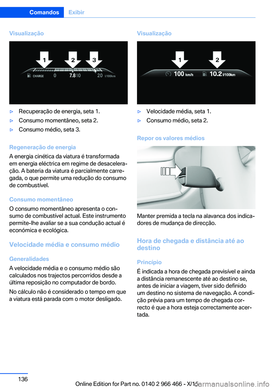 BMW 7 SERIES 2016 Manual do condutor (in Portuguese) Visualização▷Recuperação de energia, seta 1.▷Consumo momentâneo, seta 2.▷Consumo médio, seta 3.
Regeneração de energia
A energia cinética da viatura é transformada
em energia eléctric BMW 7 SERIES 2016 Manual do condutor (in Portuguese) Visualização▷Recuperação de energia, seta 1.▷Consumo momentâneo, seta 2.▷Consumo médio, seta 3.
Regeneração de energia
A energia cinética da viatura é transformada
em energia eléctric