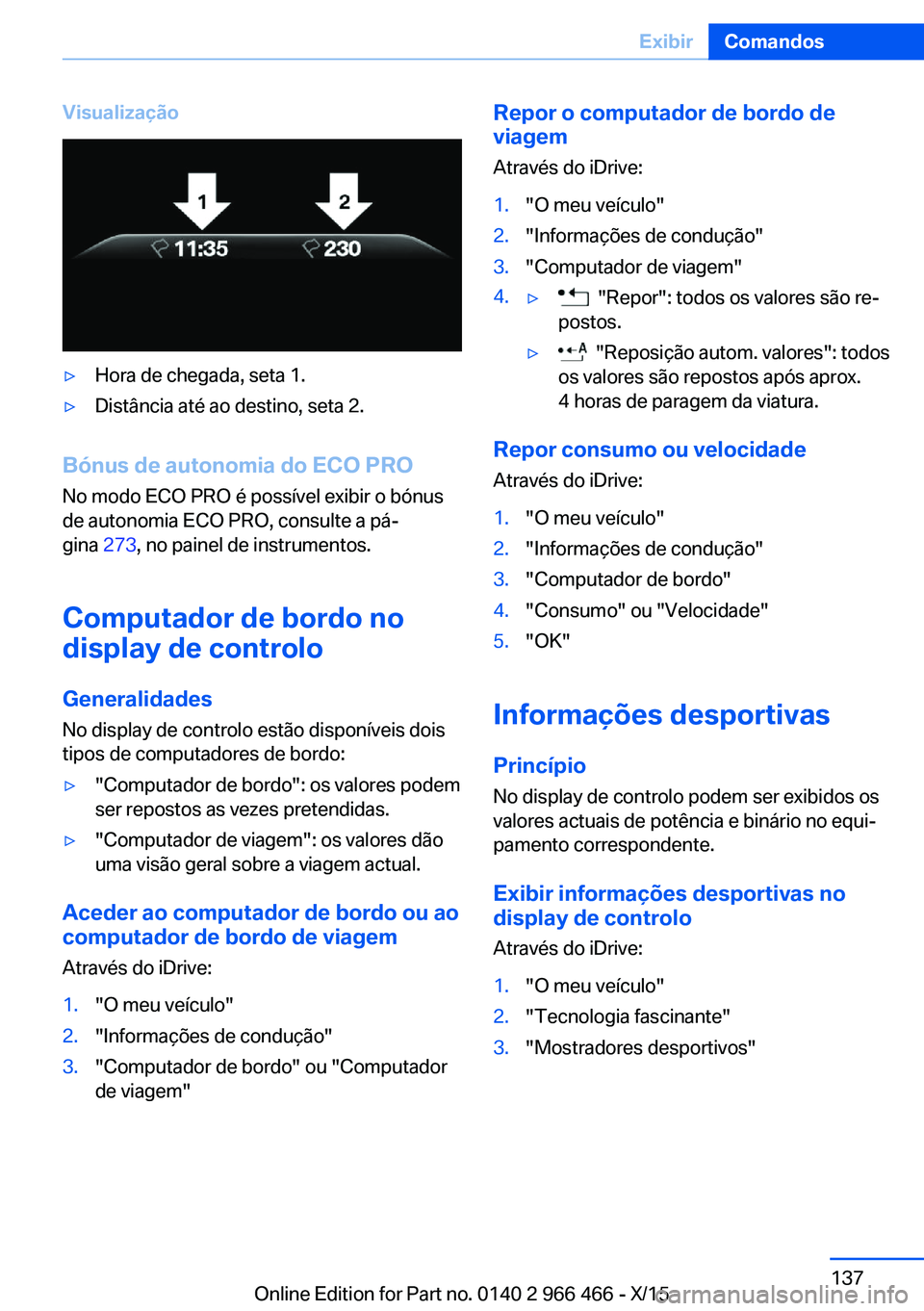 BMW 7 SERIES 2016 Manual do condutor (in Portuguese) Visualização▷Hora de chegada, seta 1.▷Distância até ao destino, seta 2.
Bónus de autonomia do ECO PRO
No modo ECO PRO é possível exibir o bónus
de autonomia ECO PRO, consulte a pá‐
gina BMW 7 SERIES 2016 Manual do condutor (in Portuguese) Visualização▷Hora de chegada, seta 1.▷Distância até ao destino, seta 2.
Bónus de autonomia do ECO PRO
No modo ECO PRO é possível exibir o bónus
de autonomia ECO PRO, consulte a pá‐
gina