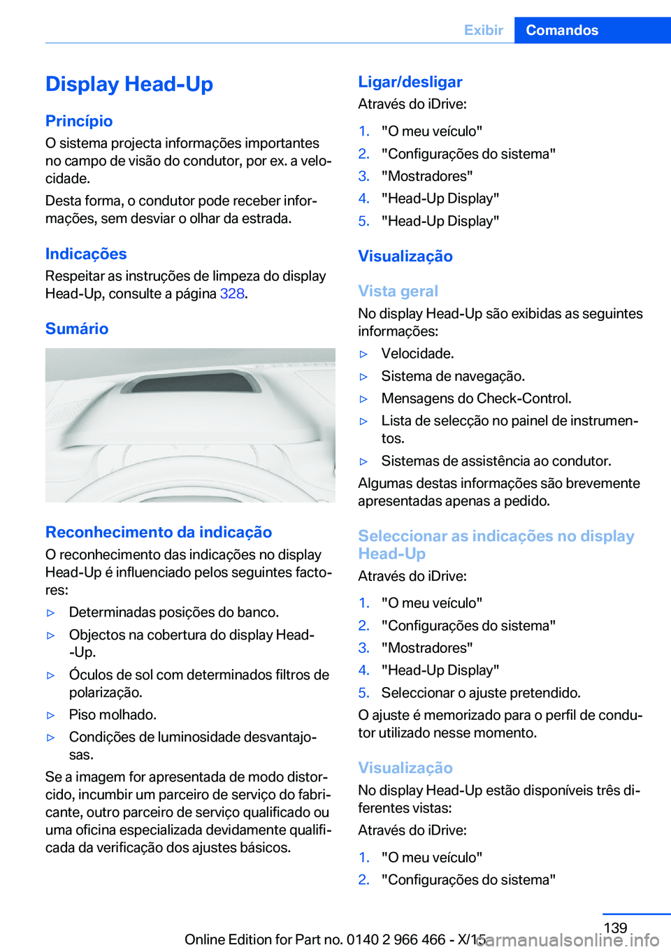BMW 7 SERIES 2016 Manual do condutor (in Portuguese) Display Head-UpPrincípio
O sistema projecta informações importantes
no campo de visão do condutor, por ex. a velo‐
cidade.
Desta forma, o condutor pode receber infor‐
mações, sem desviar o o BMW 7 SERIES 2016 Manual do condutor (in Portuguese) Display Head-UpPrincípio
O sistema projecta informações importantes
no campo de visão do condutor, por ex. a velo‐
cidade.
Desta forma, o condutor pode receber infor‐
mações, sem desviar o o