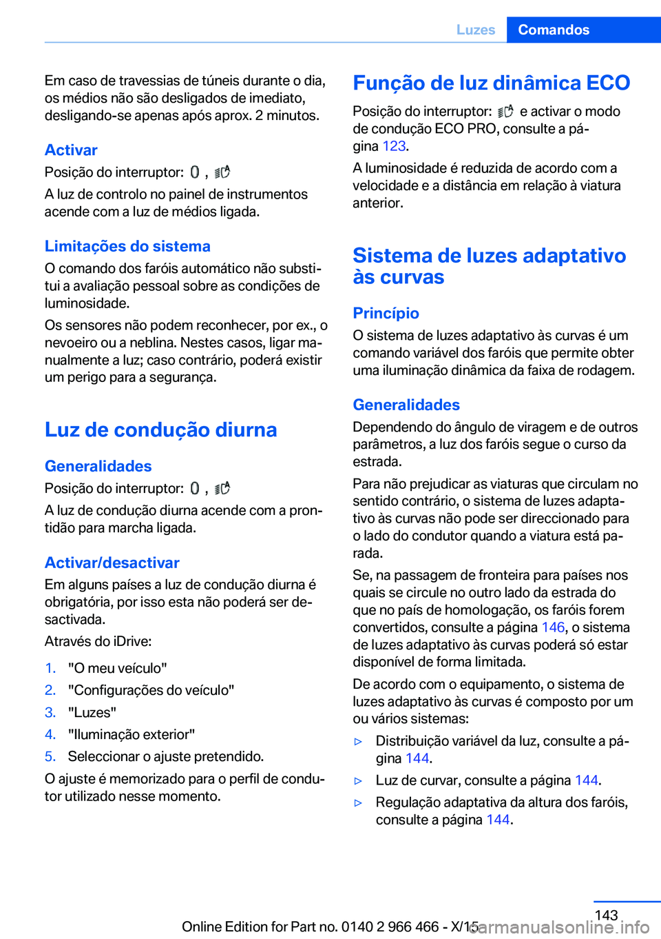 BMW 7 SERIES 2016 Manual do condutor (in Portuguese) Em caso de travessias de túneis durante o dia,
os médios não são desligados de imediato,
desligando-se apenas após aprox. 2 minutos.
Activar
Posição do interruptor:
,
A luz de controlo n BMW 7 SERIES 2016 Manual do condutor (in Portuguese) Em caso de travessias de túneis durante o dia,
os médios não são desligados de imediato,
desligando-se apenas após aprox. 2 minutos.
Activar
Posição do interruptor:
,
A luz de controlo n