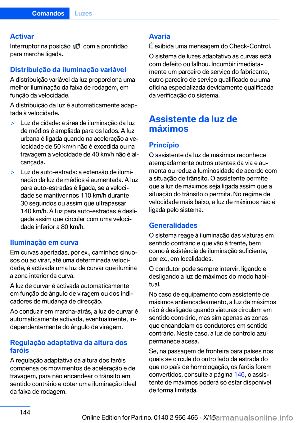 BMW 7 SERIES 2016 Manual do condutor (in Portuguese) Activar
Interruptor na posição
com a prontidão
para marcha ligada.
Distribuição da iluminação variável A distribuição variável da luz proporciona uma
melhor iluminação da faixa de rod BMW 7 SERIES 2016 Manual do condutor (in Portuguese) Activar
Interruptor na posição
com a prontidão
para marcha ligada.
Distribuição da iluminação variável A distribuição variável da luz proporciona uma
melhor iluminação da faixa de rod
