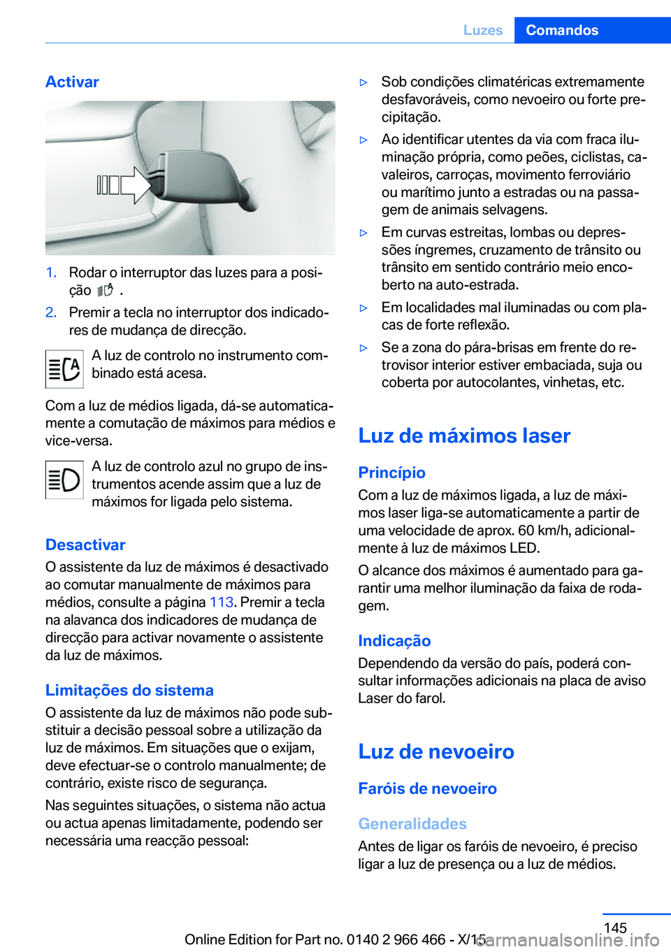 BMW 7 SERIES 2016 Manual do condutor (in Portuguese) Activar1.Rodar o interruptor das luzes para a posi‐
ção
.
2.Premir a tecla no interruptor dos indicado‐
res de mudança de direcção.
A luz de controlo no instrumento com‐
binado está ac BMW 7 SERIES 2016 Manual do condutor (in Portuguese) Activar1.Rodar o interruptor das luzes para a posi‐
ção
.
2.Premir a tecla no interruptor dos indicado‐
res de mudança de direcção.
A luz de controlo no instrumento com‐
binado está ac