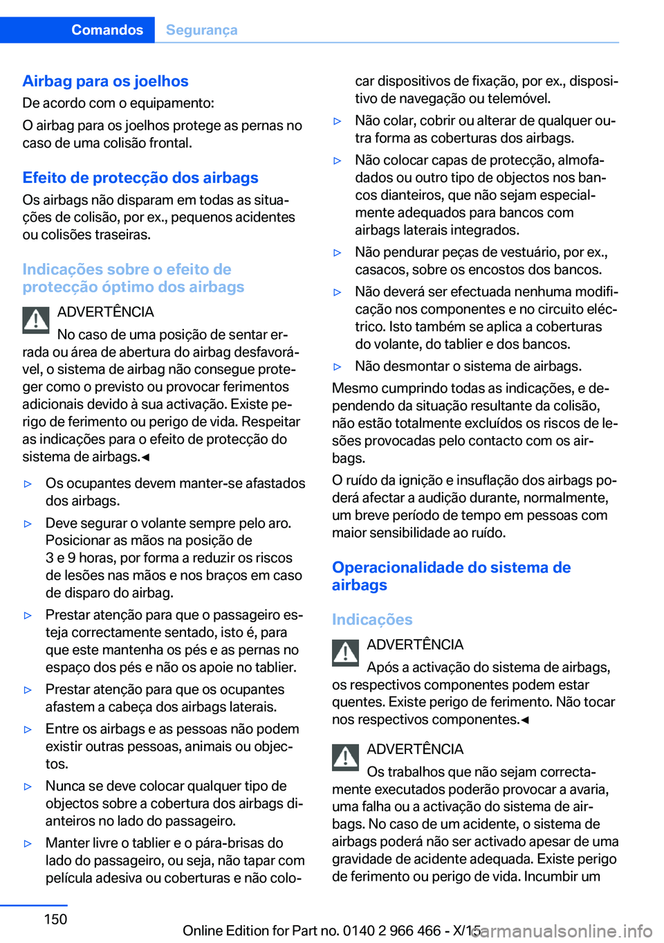BMW 7 SERIES 2016 Manual do condutor (in Portuguese) Airbag para os joelhosDe acordo com o equipamento:
O airbag para os joelhos protege as pernas no
caso de uma colisão frontal.
Efeito de protecção dos airbags Os airbags não disparam em todas as si BMW 7 SERIES 2016 Manual do condutor (in Portuguese) Airbag para os joelhosDe acordo com o equipamento:
O airbag para os joelhos protege as pernas no
caso de uma colisão frontal.
Efeito de protecção dos airbags Os airbags não disparam em todas as si