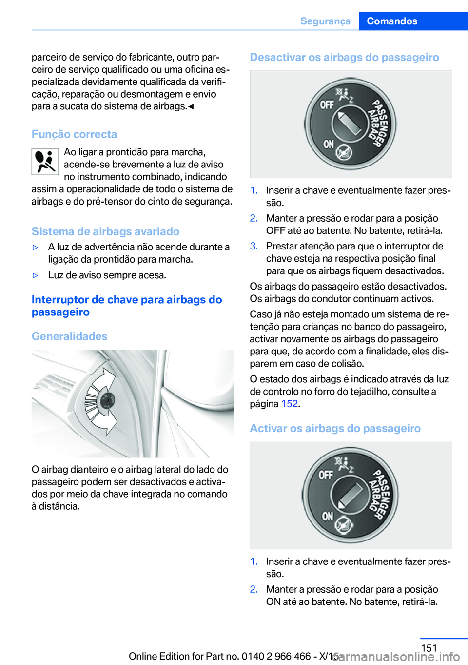 BMW 7 SERIES 2016  Manual do condutor (in Portuguese) parceiro de serviço do fabricante, outro par‐
ceiro de serviço qualificado ou uma oficina es‐
pecializada devidamente qualificada da verifi‐
cação, reparação ou desmontagem e envio
para a 