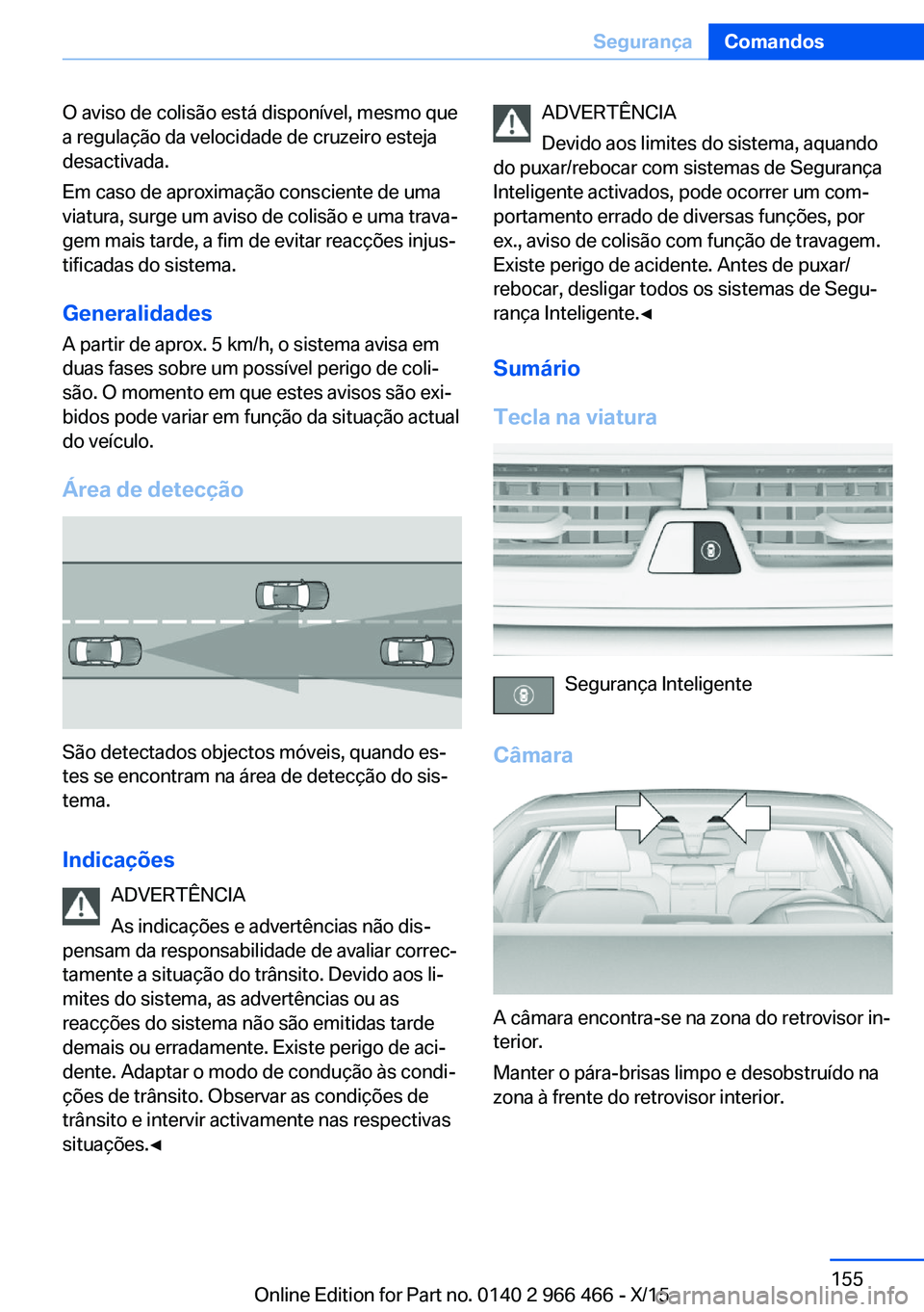 BMW 7 SERIES 2016 Manual do condutor (in Portuguese) O aviso de colisão está disponível, mesmo que
a regulação da velocidade de cruzeiro esteja
desactivada.
Em caso de aproximação consciente de uma
viatura, surge um aviso de colisão e uma trava BMW 7 SERIES 2016 Manual do condutor (in Portuguese) O aviso de colisão está disponível, mesmo que
a regulação da velocidade de cruzeiro esteja
desactivada.
Em caso de aproximação consciente de uma
viatura, surge um aviso de colisão e uma trava
