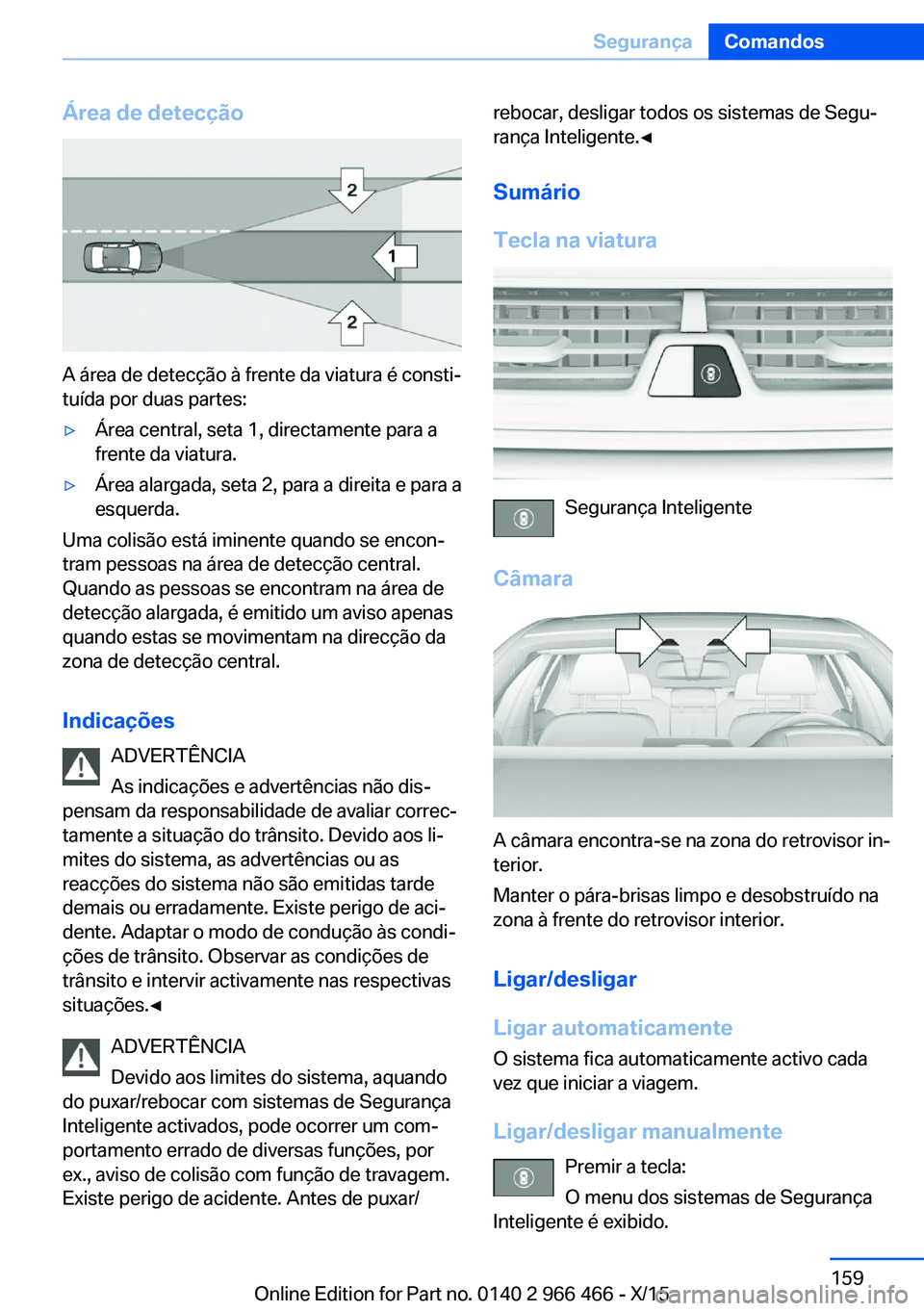 BMW 7 SERIES 2016 Manual do condutor (in Portuguese) Área de detecção
A área de detecção à frente da viatura é consti‐
tuída por duas partes:
▷Área central, seta 1, directamente para a
frente da viatura.▷Área alargada, seta 2, para a di BMW 7 SERIES 2016 Manual do condutor (in Portuguese) Área de detecção
A área de detecção à frente da viatura é consti‐
tuída por duas partes:
▷Área central, seta 1, directamente para a
frente da viatura.▷Área alargada, seta 2, para a di