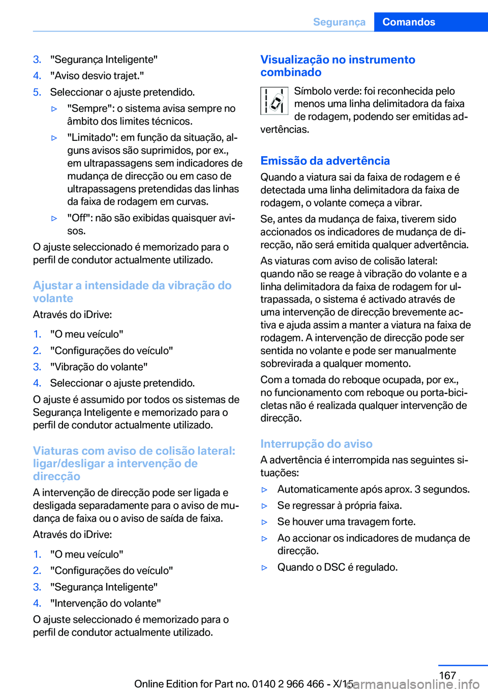 BMW 7 SERIES 2016 Manual do condutor (in Portuguese) 3."Segurança Inteligente"4."Aviso desvio trajet."5.Seleccionar o ajuste pretendido.▷"Sempre": o sistema avisa sempre no
âmbito dos limites técnicos.▷"Limitado": BMW 7 SERIES 2016 Manual do condutor (in Portuguese) 3."Segurança Inteligente"4."Aviso desvio trajet."5.Seleccionar o ajuste pretendido.▷"Sempre": o sistema avisa sempre no
âmbito dos limites técnicos.▷"Limitado":