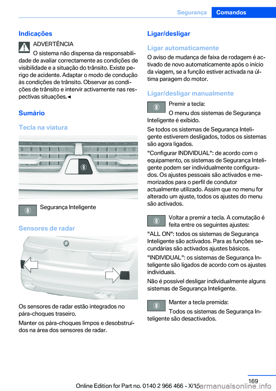 BMW 7 SERIES 2016 Manual do condutor (in Portuguese) IndicaçõesADVERTÊNCIA
O sistema não dispensa da responsabili‐
dade de avaliar correctamente as condições de
visibilidade e a situação do trânsito. Existe pe‐
rigo de acidente. Adaptar o m BMW 7 SERIES 2016 Manual do condutor (in Portuguese) IndicaçõesADVERTÊNCIA
O sistema não dispensa da responsabili‐
dade de avaliar correctamente as condições de
visibilidade e a situação do trânsito. Existe pe‐
rigo de acidente. Adaptar o m