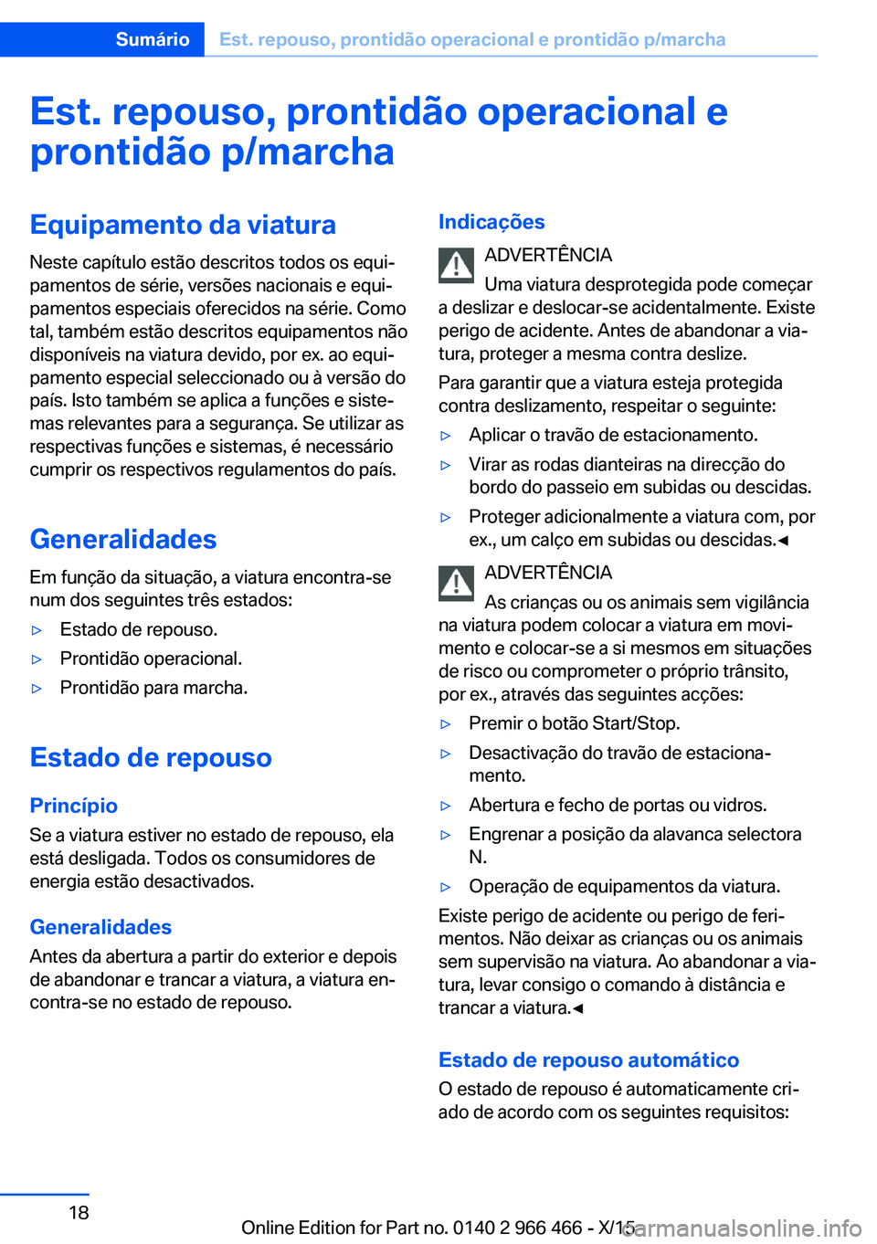 BMW 7 SERIES 2016 Manual do condutor (in Portuguese) Est. repouso, prontidão operacional e
prontidão p/marchaEquipamento da viatura
Neste capítulo estão descritos todos os equi‐
pamentos de série, versões nacionais e equi‐
pamentos especiais o BMW 7 SERIES 2016 Manual do condutor (in Portuguese) Est. repouso, prontidão operacional e
prontidão p/marchaEquipamento da viatura
Neste capítulo estão descritos todos os equi‐
pamentos de série, versões nacionais e equi‐
pamentos especiais o