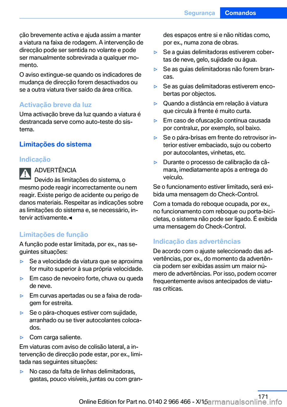 BMW 7 SERIES 2016 Manual do condutor (in Portuguese) ção brevemente activa e ajuda assim a manter
a viatura na faixa de rodagem. A intervenção de
direcção pode ser sentida no volante e pode
ser manualmente sobrevirada a qualquer mo‐
mento.
O avi BMW 7 SERIES 2016 Manual do condutor (in Portuguese) ção brevemente activa e ajuda assim a manter
a viatura na faixa de rodagem. A intervenção de
direcção pode ser sentida no volante e pode
ser manualmente sobrevirada a qualquer mo‐
mento.
O avi