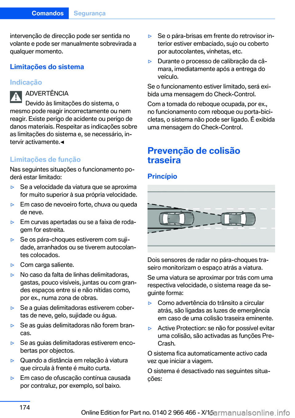BMW 7 SERIES 2016 Manual do condutor (in Portuguese) intervenção de direcção pode ser sentida no
volante e pode ser manualmente sobrevirada a
qualquer momento.
Limitações do sistema
Indicação ADVERTÊNCIA
Devido às limitações do sistema, o
me BMW 7 SERIES 2016 Manual do condutor (in Portuguese) intervenção de direcção pode ser sentida no
volante e pode ser manualmente sobrevirada a
qualquer momento.
Limitações do sistema
Indicação ADVERTÊNCIA
Devido às limitações do sistema, o
me