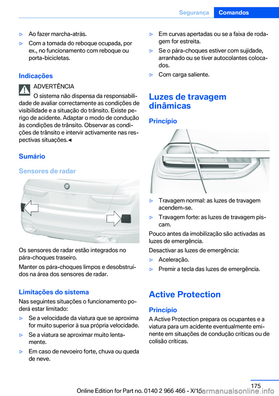 BMW 7 SERIES 2016 Manual do condutor (in Portuguese) ▷Ao fazer marcha-atrás.▷Com a tomada do reboque ocupada, por
ex., no funcionamento com reboque ou
porta-bicicletas.
Indicações
ADVERTÊNCIA
O sistema não dispensa da responsabili‐
dade de av BMW 7 SERIES 2016 Manual do condutor (in Portuguese) ▷Ao fazer marcha-atrás.▷Com a tomada do reboque ocupada, por
ex., no funcionamento com reboque ou
porta-bicicletas.
Indicações
ADVERTÊNCIA
O sistema não dispensa da responsabili‐
dade de av