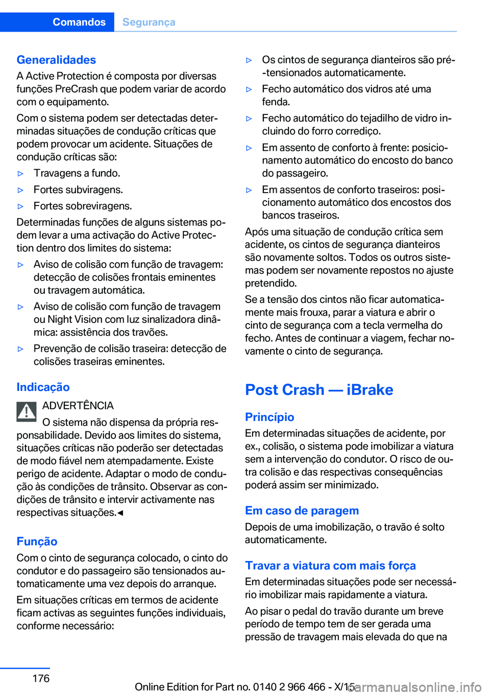 BMW 7 SERIES 2016 Manual do condutor (in Portuguese) Generalidades
A Active Protection é composta por diversas
funções PreCrash que podem variar de acordo
com o equipamento.
Com o sistema podem ser detectadas deter‐
minadas situações de conduçã BMW 7 SERIES 2016 Manual do condutor (in Portuguese) Generalidades
A Active Protection é composta por diversas
funções PreCrash que podem variar de acordo
com o equipamento.
Com o sistema podem ser detectadas deter‐
minadas situações de conduçã